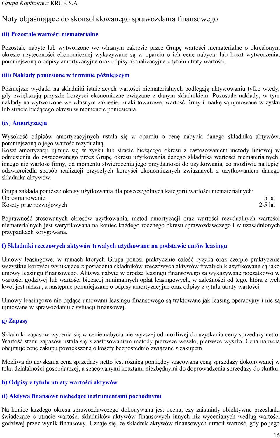 (iii) Nakłady poniesione w terminie późniejszym Późniejsze wydatki na składniki istniejących wartości niematerialnych podlegają aktywowaniu tylko wtedy, gdy zwiększają przyszłe korzyści ekonomiczne