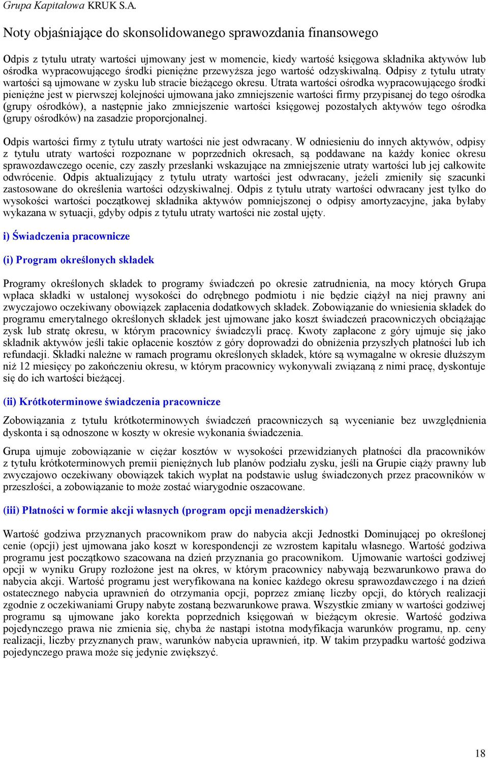 Utrata wartości ośrodka wypracowującego środki pieniężne jest w pierwszej kolejności ujmowana jako zmniejszenie wartości firmy przypisanej do tego ośrodka (grupy ośrodków), a następnie jako