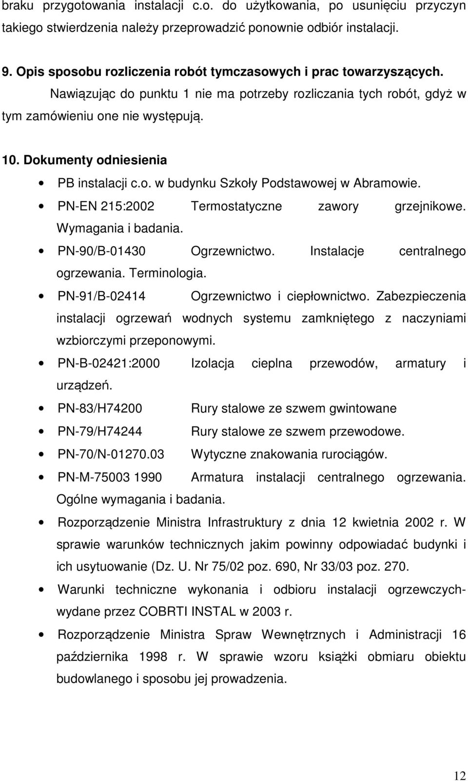 Dokumenty odniesienia PB instalacji c.o. w budynku Szkoły Podstawowej w Abramowie. PN-EN 215:2002 Termostatyczne zawory grzejnikowe. Wymagania i badania. PN-90/B-01430 Ogrzewnictwo.