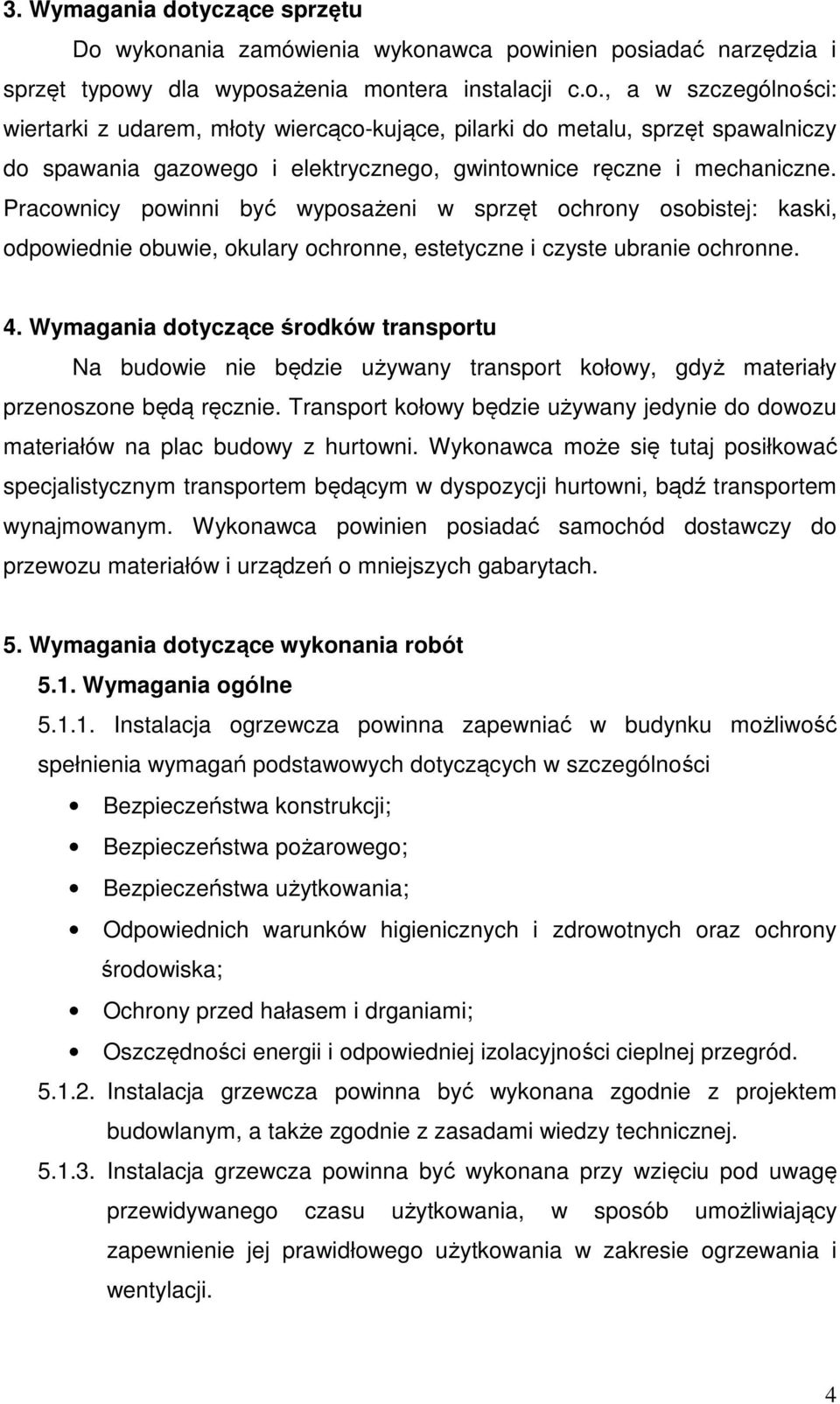 Wymagania dotyczące środków transportu Na budowie nie będzie używany transport kołowy, gdyż materiały przenoszone będą ręcznie.