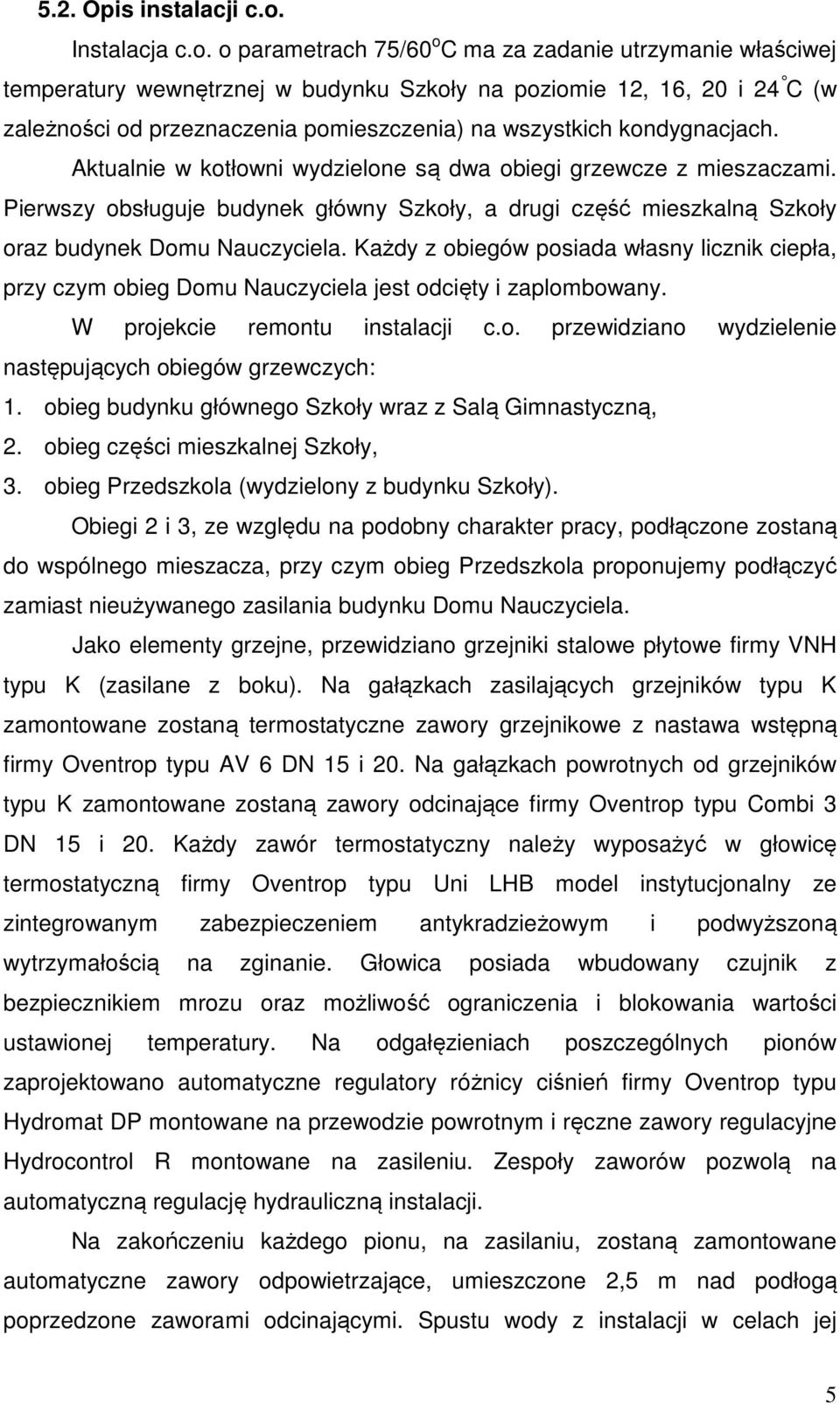 o parametrach 75/60 o C ma za zadanie utrzymanie właściwej temperatury wewnętrznej w budynku Szkoły na poziomie 12, 16, 20 i 24 C (w zależności od przeznaczenia pomieszczenia) na wszystkich