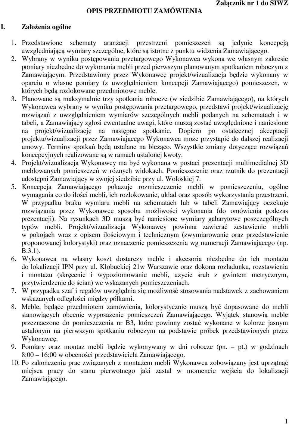 Wybrany w wyniku postępowania przetargowego Wykonawca wykona we własnym zakresie pomiary niezbędne do wykonania mebli przed pierwszym planowanym spotkaniem roboczym z Zamawiającym.