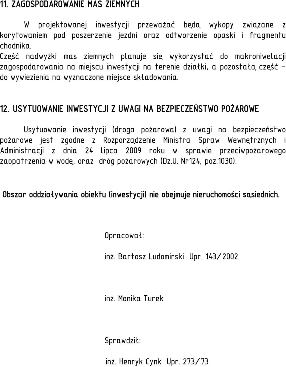 12. USYTUOWANIE INWESTYCJI Z UWAGI NA BEZPIECZEŃSTWO POŻAROWE Usytuowanie inwestycji (droga pożarowa) z uwagi na bezpieczeństwo pożarowe jest zgodne z Rozporządzenie Ministra Spraw Wewnętrznych i