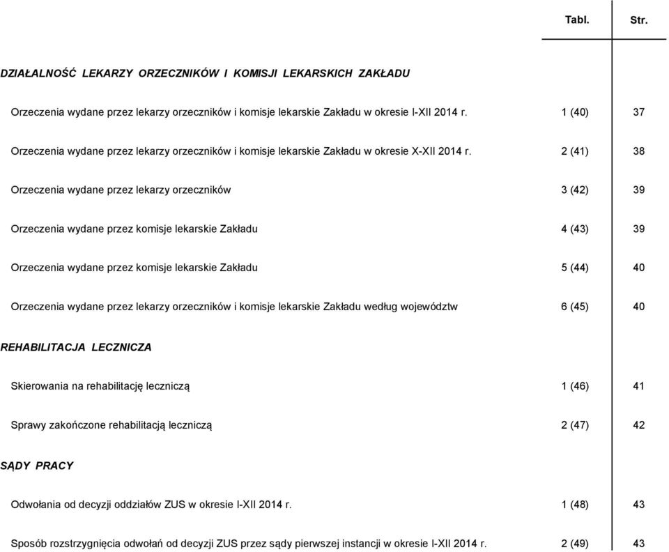 2 (41) 38 Orzeczenia wydane przez lekarzy orzeczników 3 (42) 39 Orzeczenia wydane przez komisje lekarskie Zakładu 4 (43) 39 Orzeczenia wydane przez komisje lekarskie Zakładu 5 (44) 40 Orzeczenia