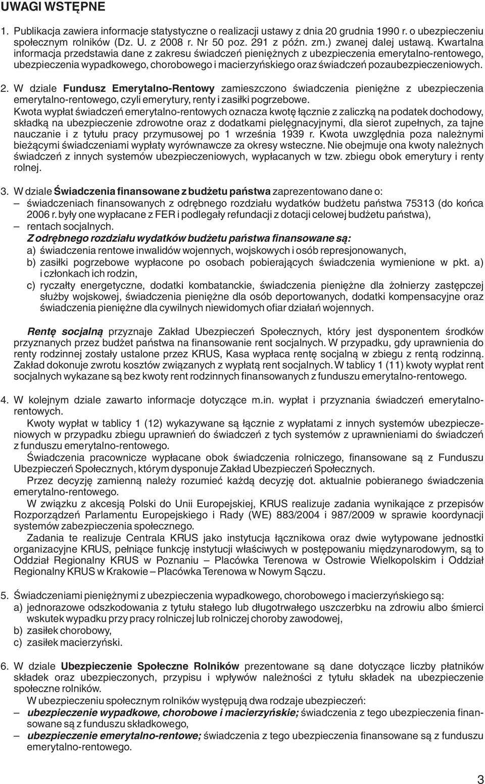 Kwartalna informacja przedstawia dane z zakresu świadczeń pieniężnych z ubezpieczenia emerytalno-rentowego, ubezpieczenia wypadkowego, chorobowego i macierzyńskiego oraz świadczeń