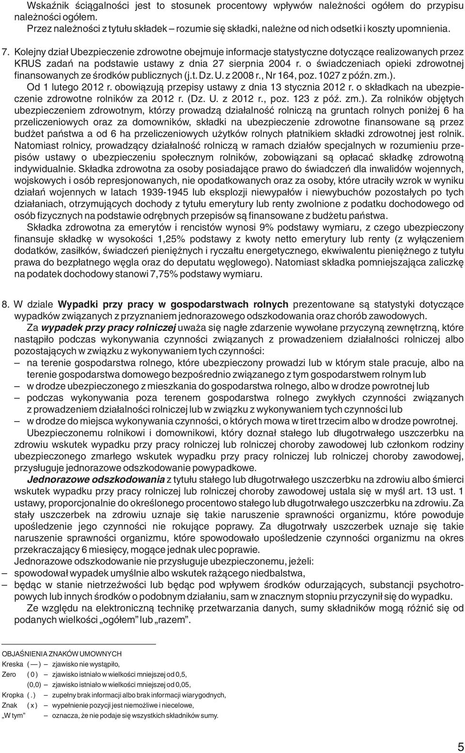 Kolejny dział Ubezpieczenie zdrowotne obejmuje informacje statystyczne dotycz ące realizowanych przez KRUS zadań na podstawie ustawy z dnia 27 sierpnia 2004 r.