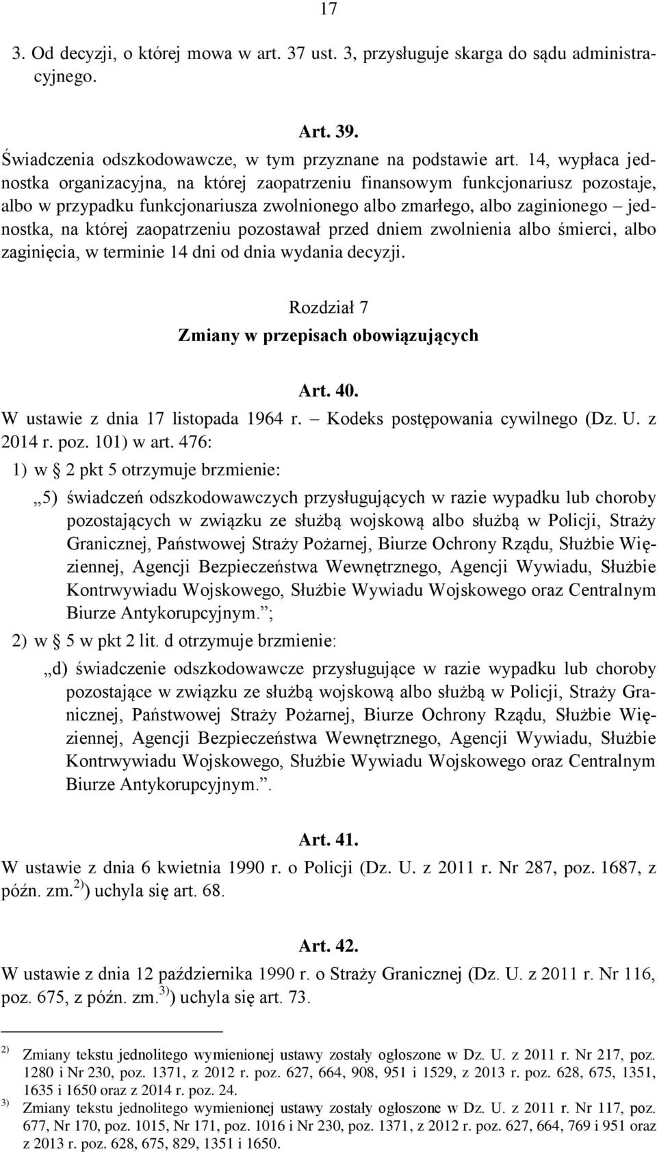 zaopatrzeniu pozostawał przed dniem zwolnienia albo śmierci, albo zaginięcia, w terminie 14 dni od dnia wydania decyzji. Rozdział 7 Zmiany w przepisach obowiązujących Art. 40.