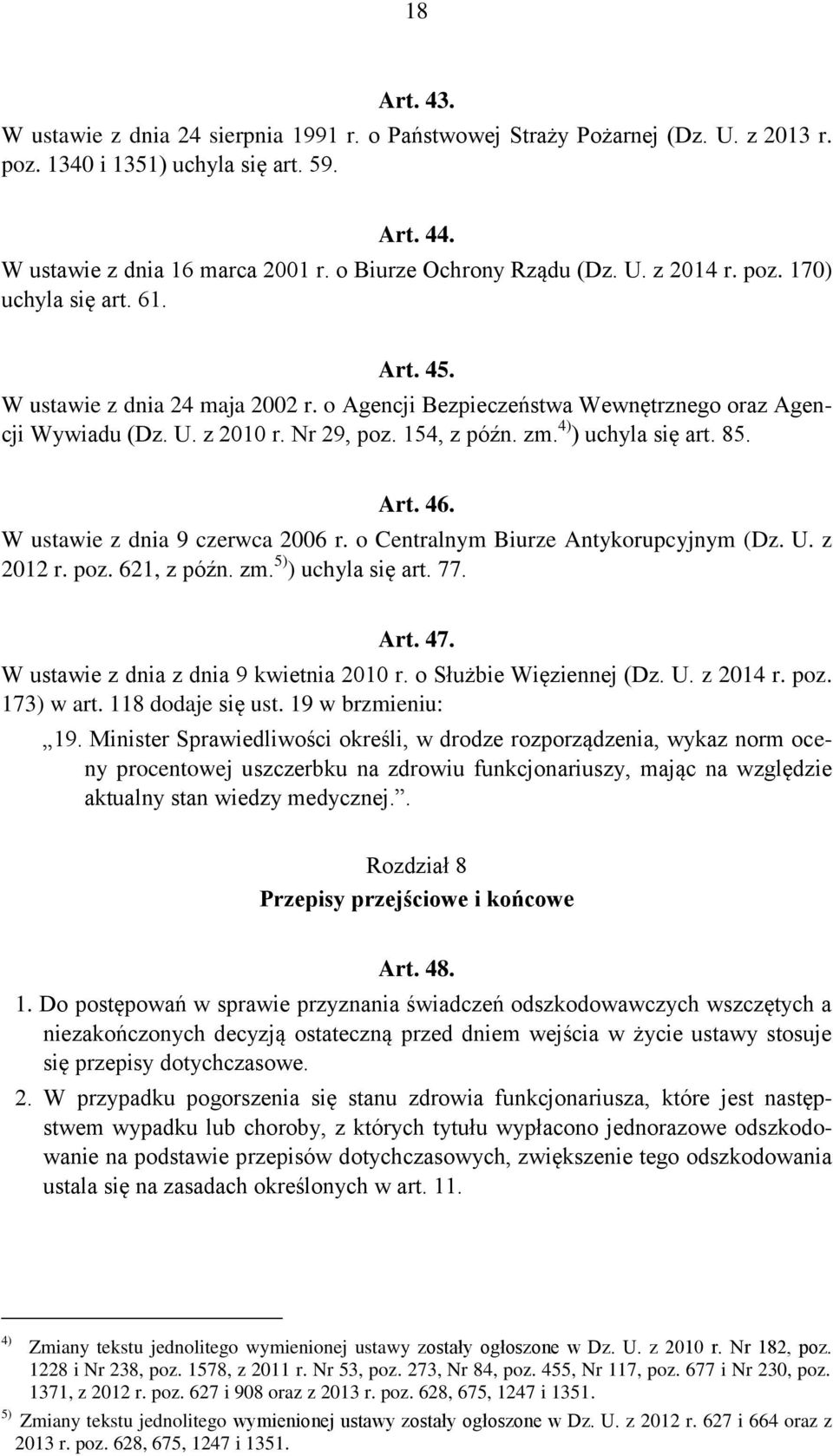 Nr 29, poz. 154, z późn. zm. 4) ) uchyla się art. 85. Art. 46. W ustawie z dnia 9 czerwca 2006 r. o Centralnym Biurze Antykorupcyjnym (Dz. U. z 2012 r. poz. 621, z późn. zm. 5) ) uchyla się art. 77.