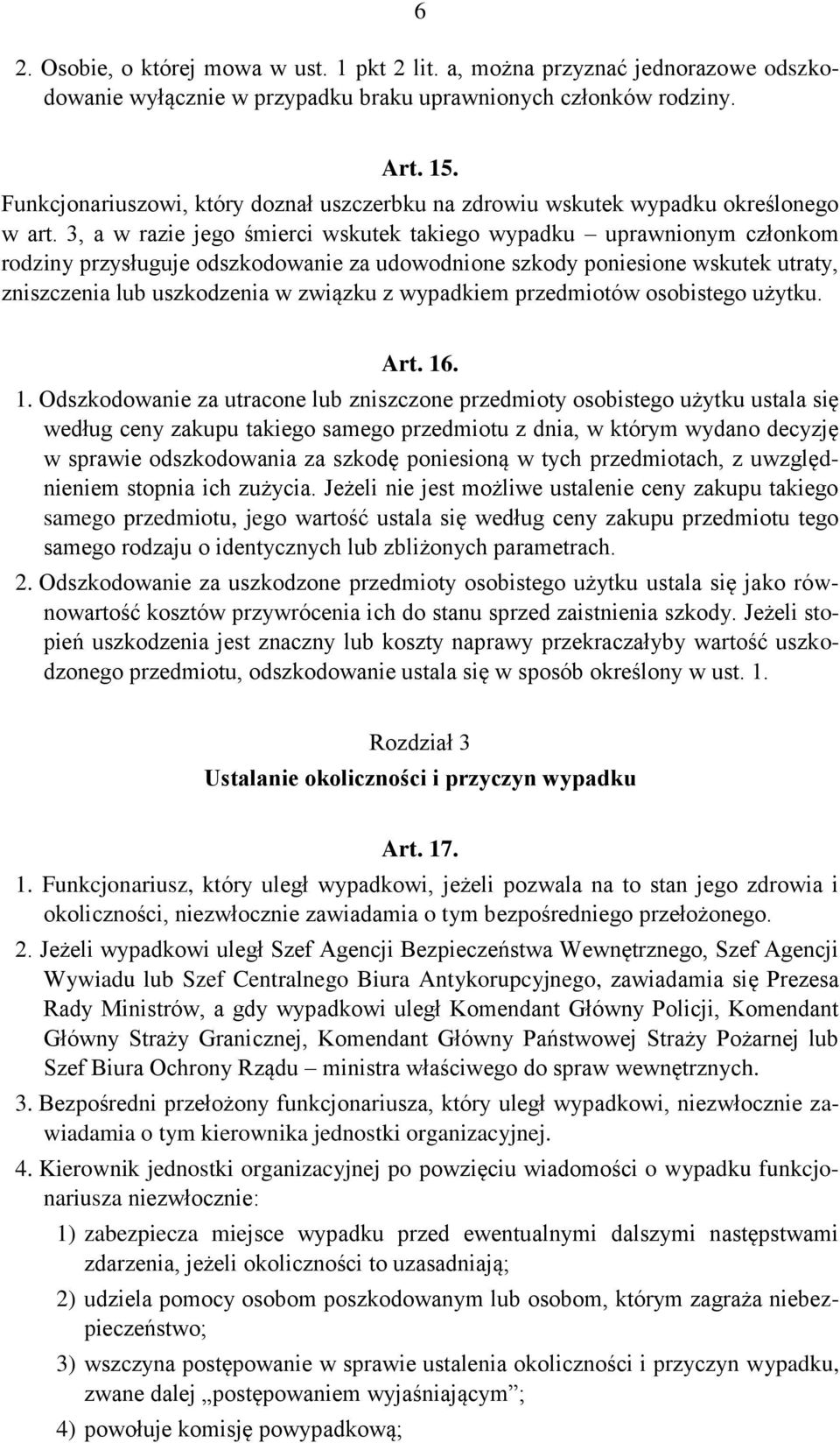 3, a w razie jego śmierci wskutek takiego wypadku uprawnionym członkom rodziny przysługuje odszkodowanie za udowodnione szkody poniesione wskutek utraty, zniszczenia lub uszkodzenia w związku z