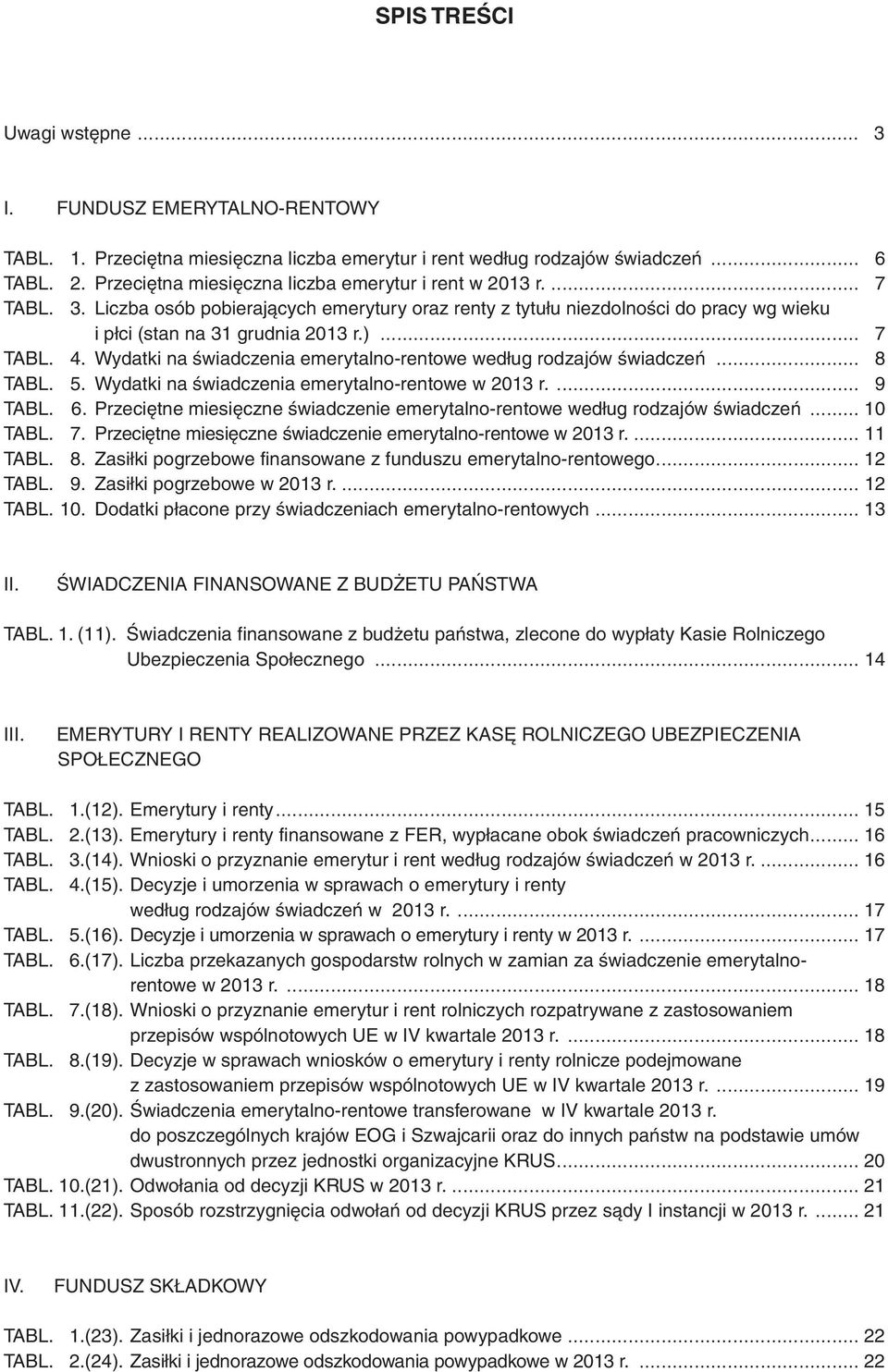 Wydatki na świadczenia emerytalno-rentowe według rodzajów świadczeń... 8 TABL. 5. Wydatki na świadczenia emerytalno-rentowe w 2013 r.... 9 TABL. 6.