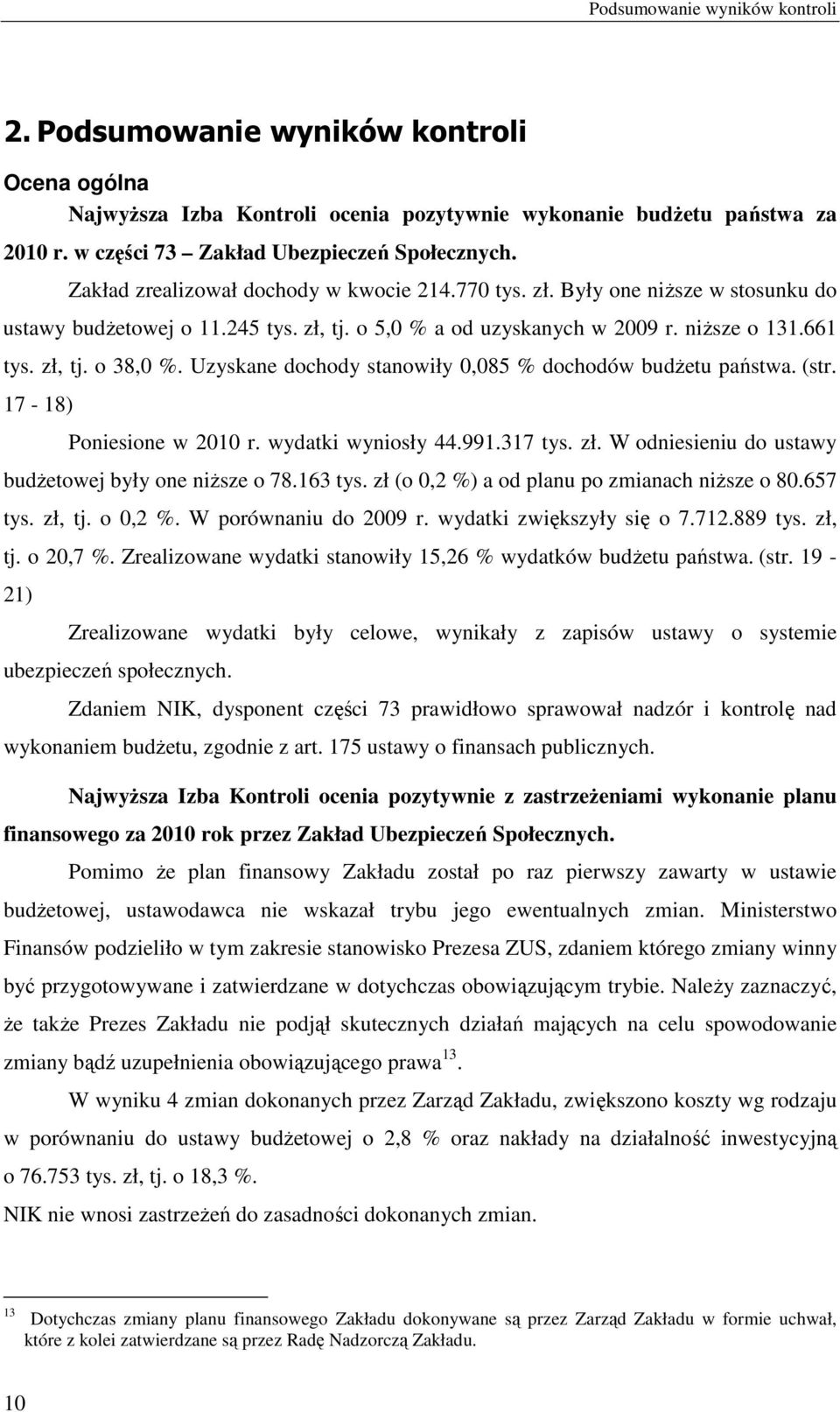 Uzyskane dochody stanowiły 0,085 % dochodów budŝetu państwa. (str. 17-18) Poniesione w 2010 r. wydatki wyniosły 44.991.317 tys. zł. W odniesieniu do ustawy budŝetowej były one niŝsze o 78.163 tys.