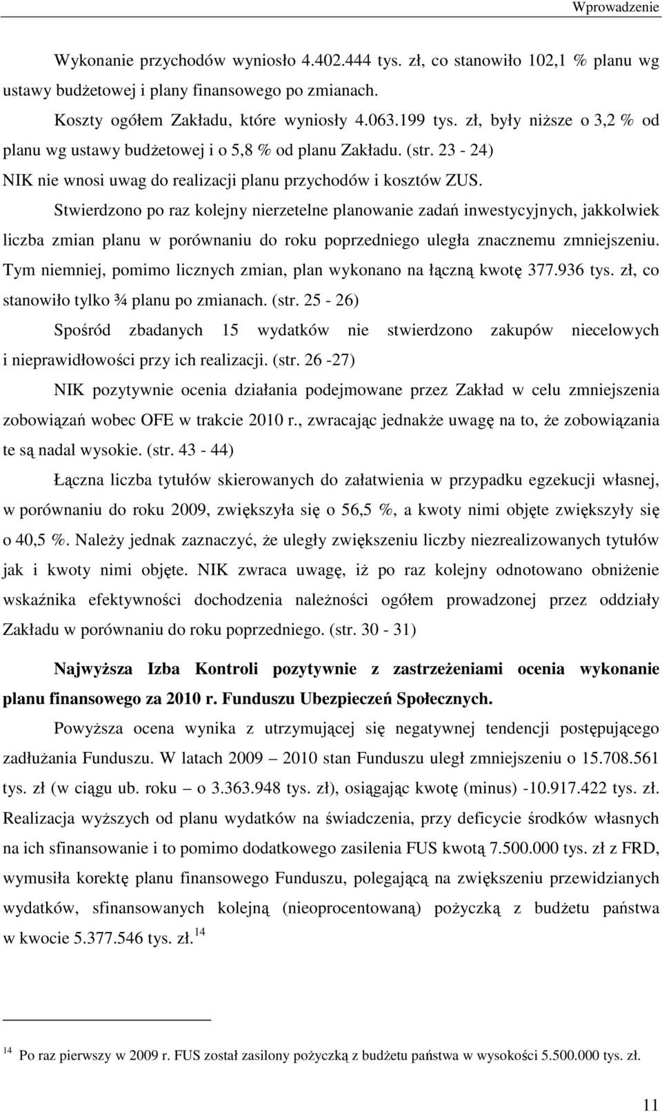 Stwierdzono po raz kolejny nierzetelne planowanie zadań inwestycyjnych, jakkolwiek liczba zmian planu w porównaniu do roku poprzedniego uległa znacznemu zmniejszeniu.