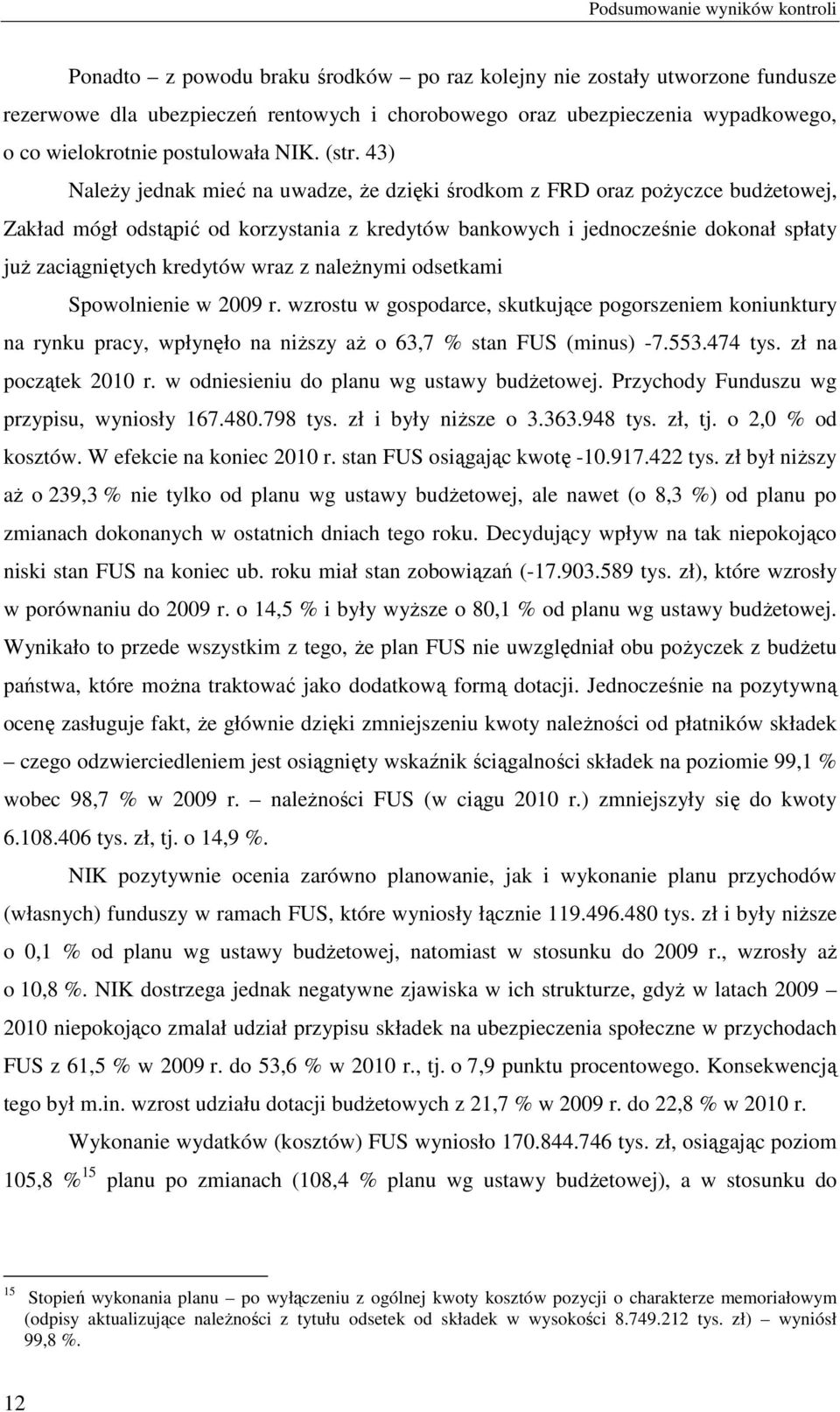 43) NaleŜy jednak mieć na uwadze, Ŝe dzięki środkom z FRD oraz poŝyczce budŝetowej, Zakład mógł odstąpić od korzystania z kredytów bankowych i jednocześnie dokonał spłaty juŝ zaciągniętych kredytów