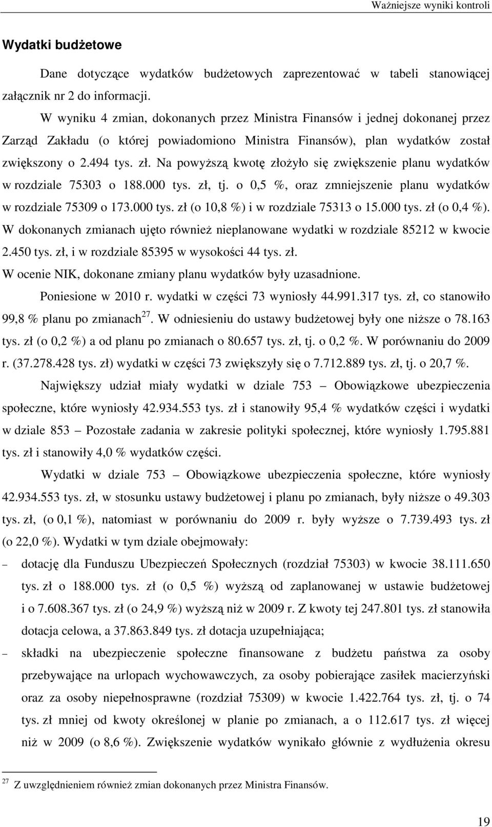 Na powyŝszą kwotę złoŝyło się zwiększenie planu wydatków w rozdziale 75303 o 188.000 tys. zł, tj. o 0,5 %, oraz zmniejszenie planu wydatków w rozdziale 75309 o 173.000 tys. zł (o 10,8 %) i w rozdziale 75313 o 15.