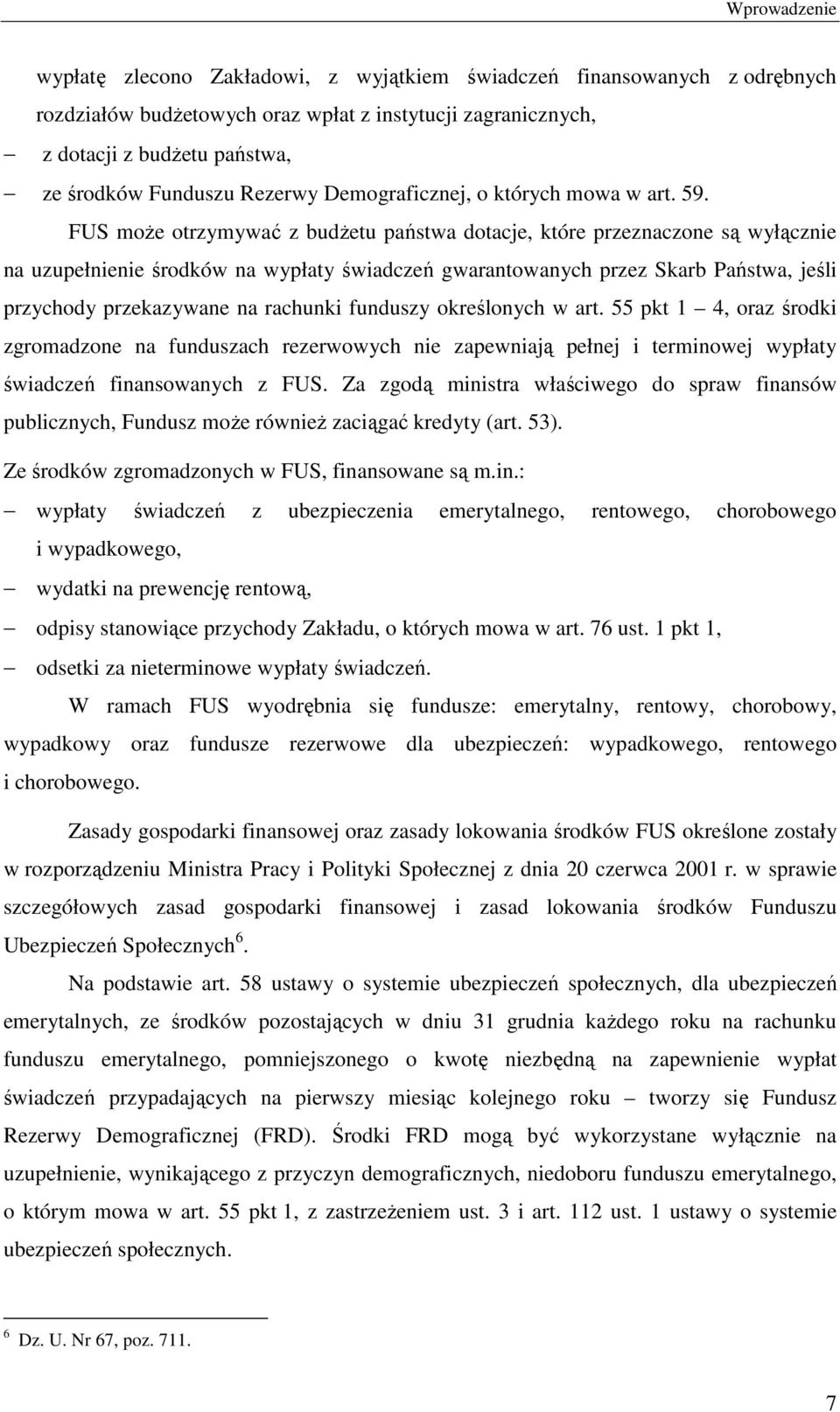 FUS moŝe otrzymywać z budŝetu państwa dotacje, które przeznaczone są wyłącznie na uzupełnienie środków na wypłaty świadczeń gwarantowanych przez Skarb Państwa, jeśli przychody przekazywane na