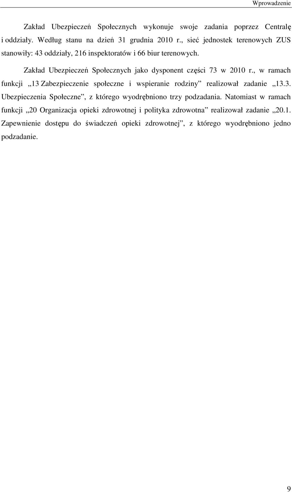 , w ramach funkcji 13 Zabezpieczenie społeczne i wspieranie rodziny realizował zadanie 13.3. Ubezpieczenia Społeczne, z którego wyodrębniono trzy podzadania.