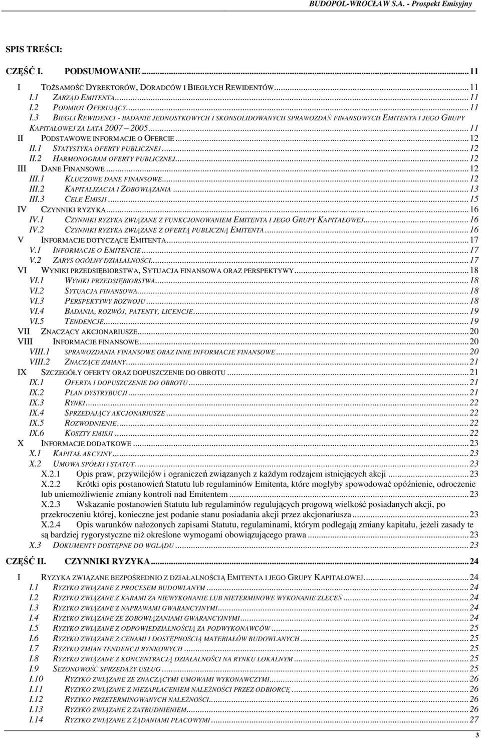 .. 13 III.3 CELE EMISJI... 15 IV CZYNNIKI RYZYKA... 16 IV.1 CZYNNIKI RYZYKA ZWIĄZANE Z FUNKCJONOWANIEM EMITENTA I JEGO GRUPY KAPITAŁOWEJ... 16 IV.2 CZYNNIKI RYZYKA ZWIĄZANE Z OFERTĄ PUBLICZNĄ EMITENTA.