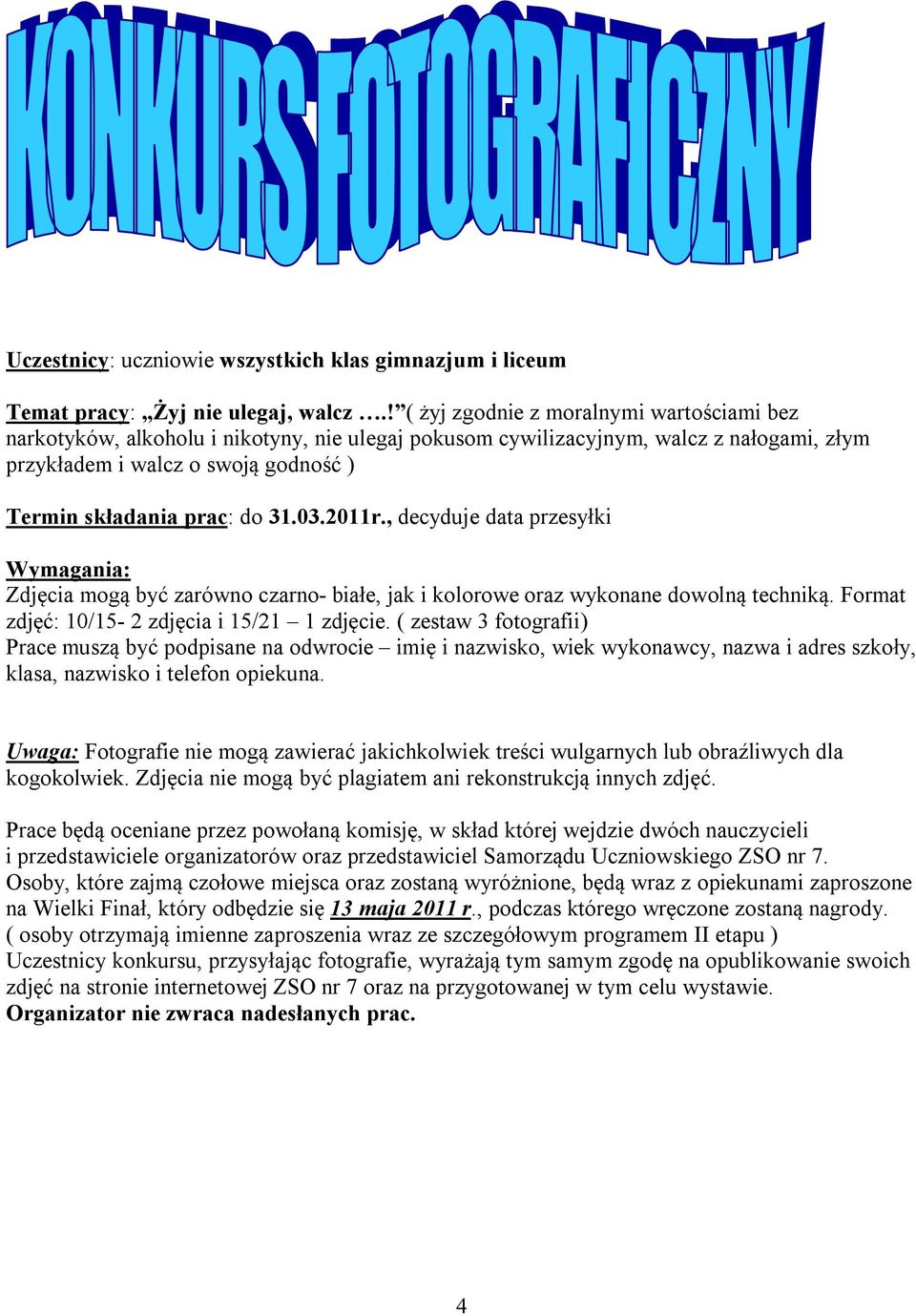 03.2011r., decyduje data przesyłki Zdjęcia mogą być zarówno czarno- białe, jak i kolorowe oraz wykonane dowolną techniką. Format zdjęć: 10/15-2 zdjęcia i 15/21 1 zdjęcie.