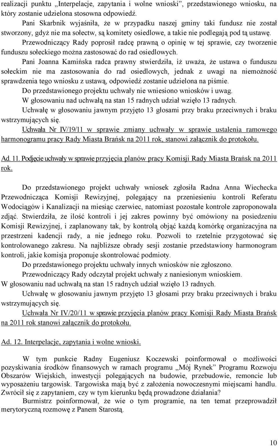 Przewodniczący Rady poprosił radcę prawną o opinię w tej sprawie, czy tworzenie funduszu sołeckiego można zastosować do rad osiedlowych.