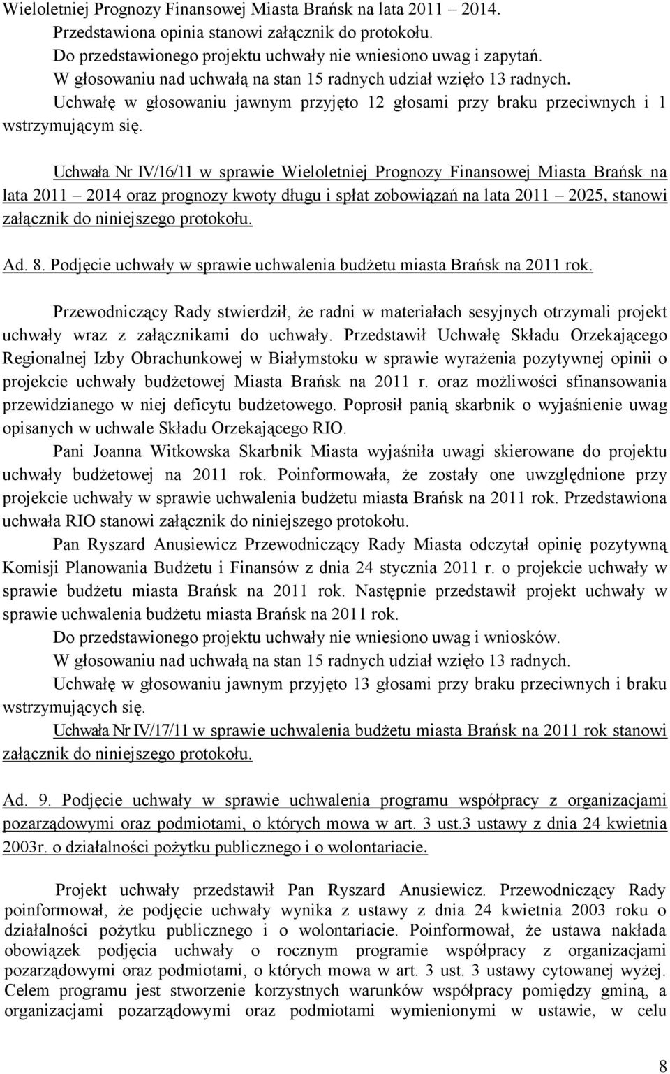 Uchwała Nr IV/16/11 w sprawie Wieloletniej Prognozy Finansowej Miasta Brańsk na lata 2011 2014 oraz prognozy kwoty długu i spłat zobowiązań na lata 2011 2025, stanowi załącznik do niniejszego