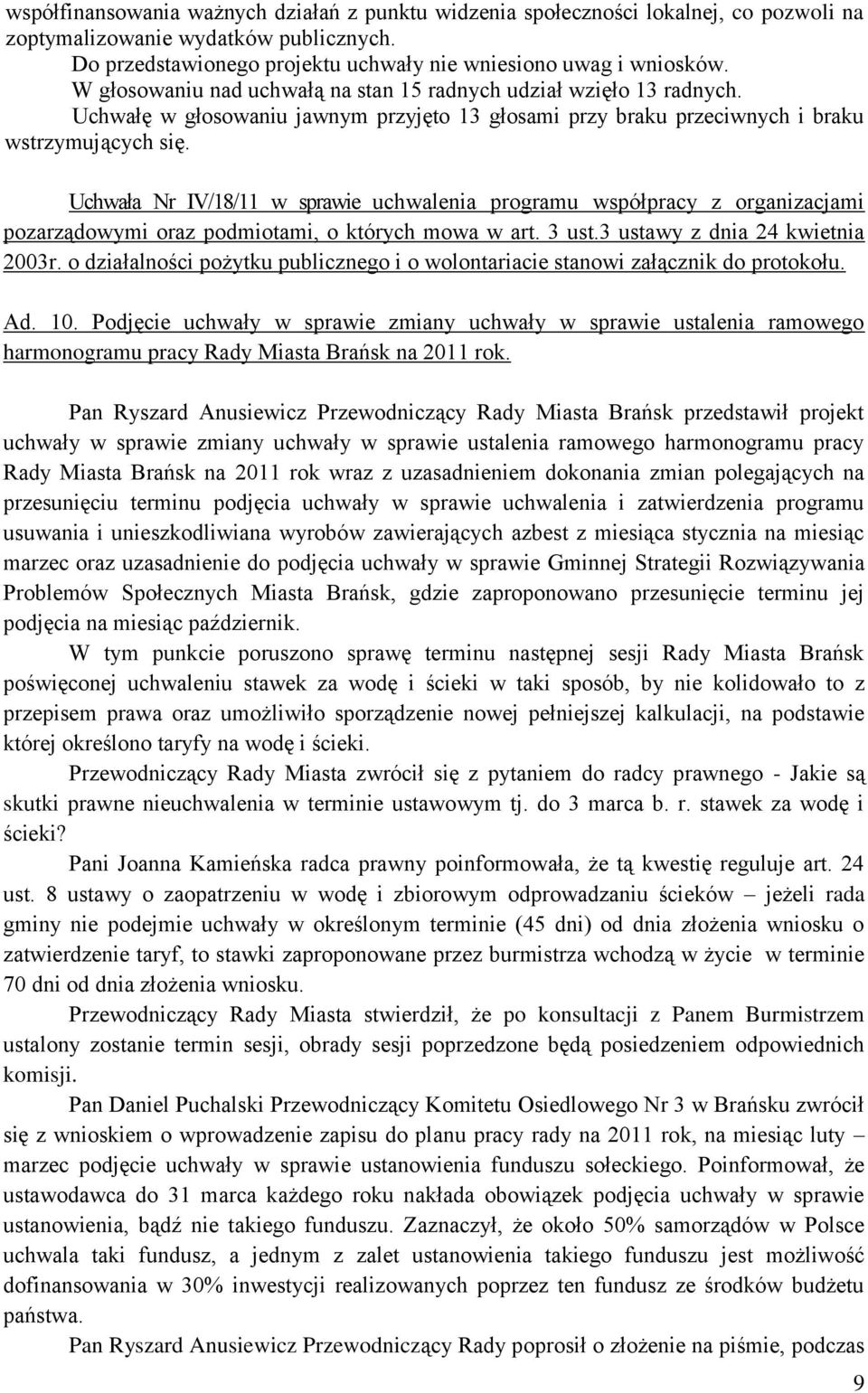 Uchwałę w głosowaniu jawnym przyjęto 13 głosami przy braku przeciwnych i braku Uchwała Nr IV/18/11 w sprawie uchwalenia programu współpracy z organizacjami pozarządowymi oraz podmiotami, o których