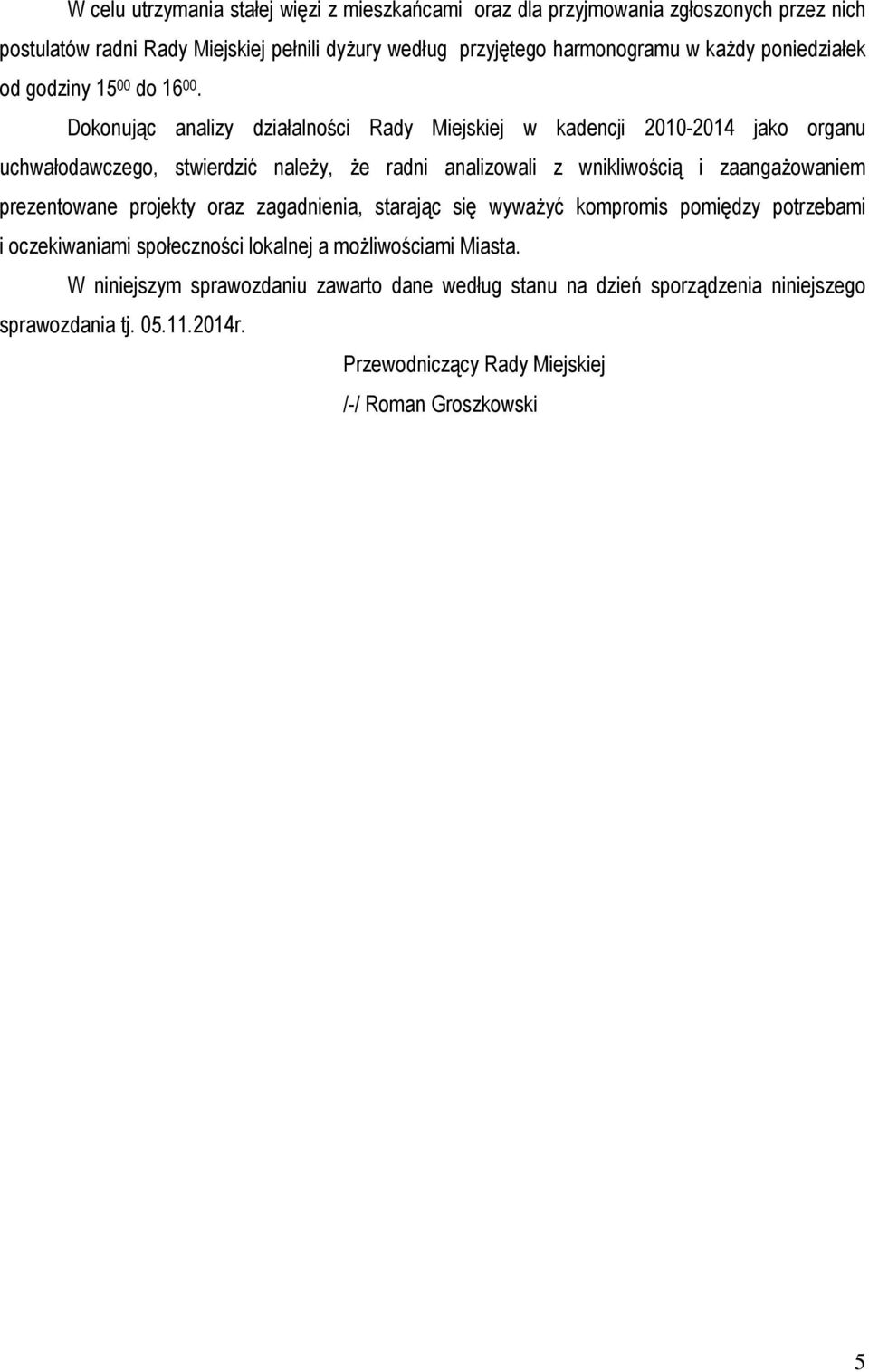 Dokonując analizy działalności Rady Miejskiej w kadencji 2010-2014 jako organu uchwałodawczego, stwierdzić należy, że radni analizowali z wnikliwością i zaangażowaniem