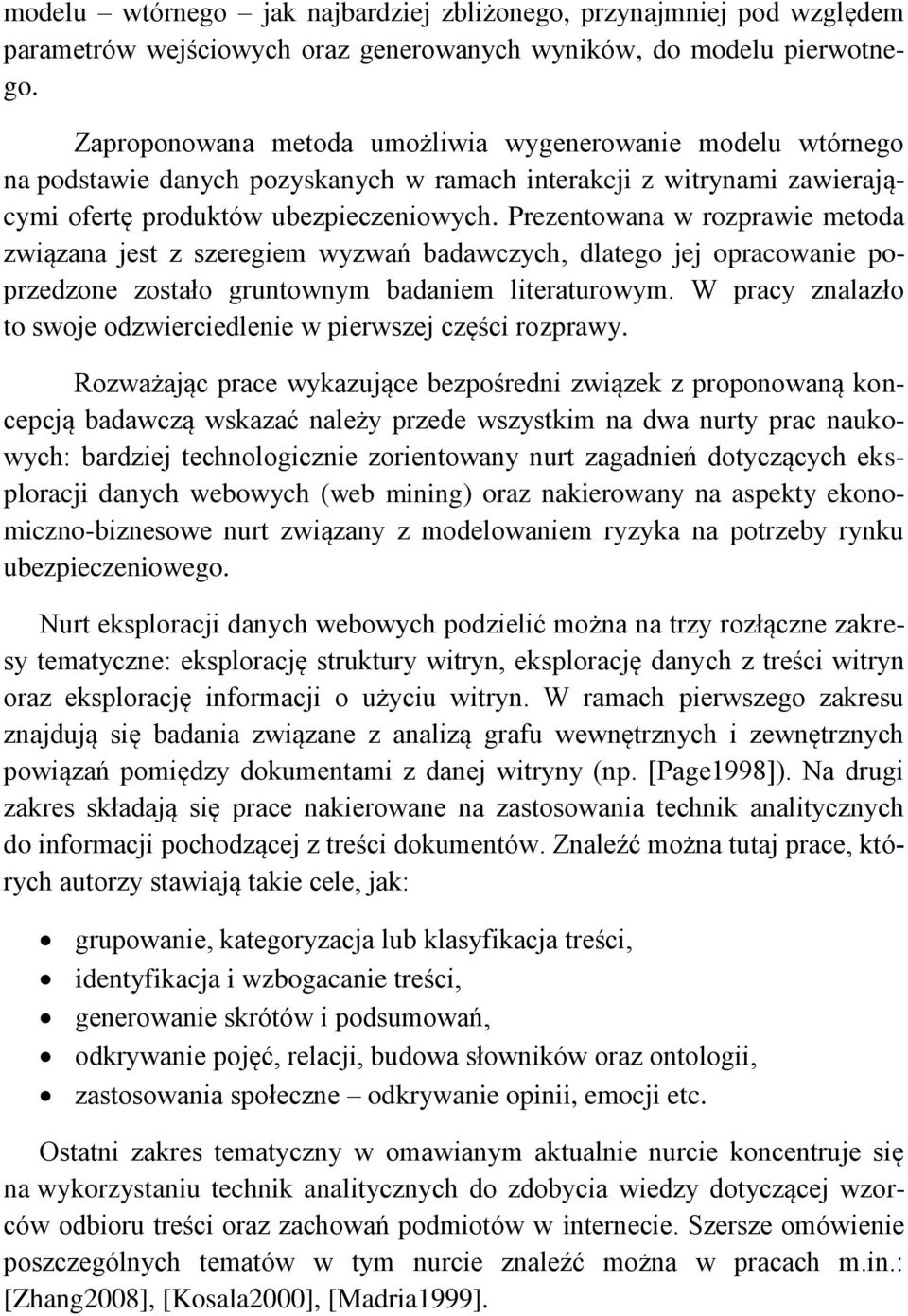 Prezentowana w rozprawie metoda związana jest z szeregiem wyzwań badawczych, dlatego jej opracowanie poprzedzone zostało gruntownym badaniem literaturowym.