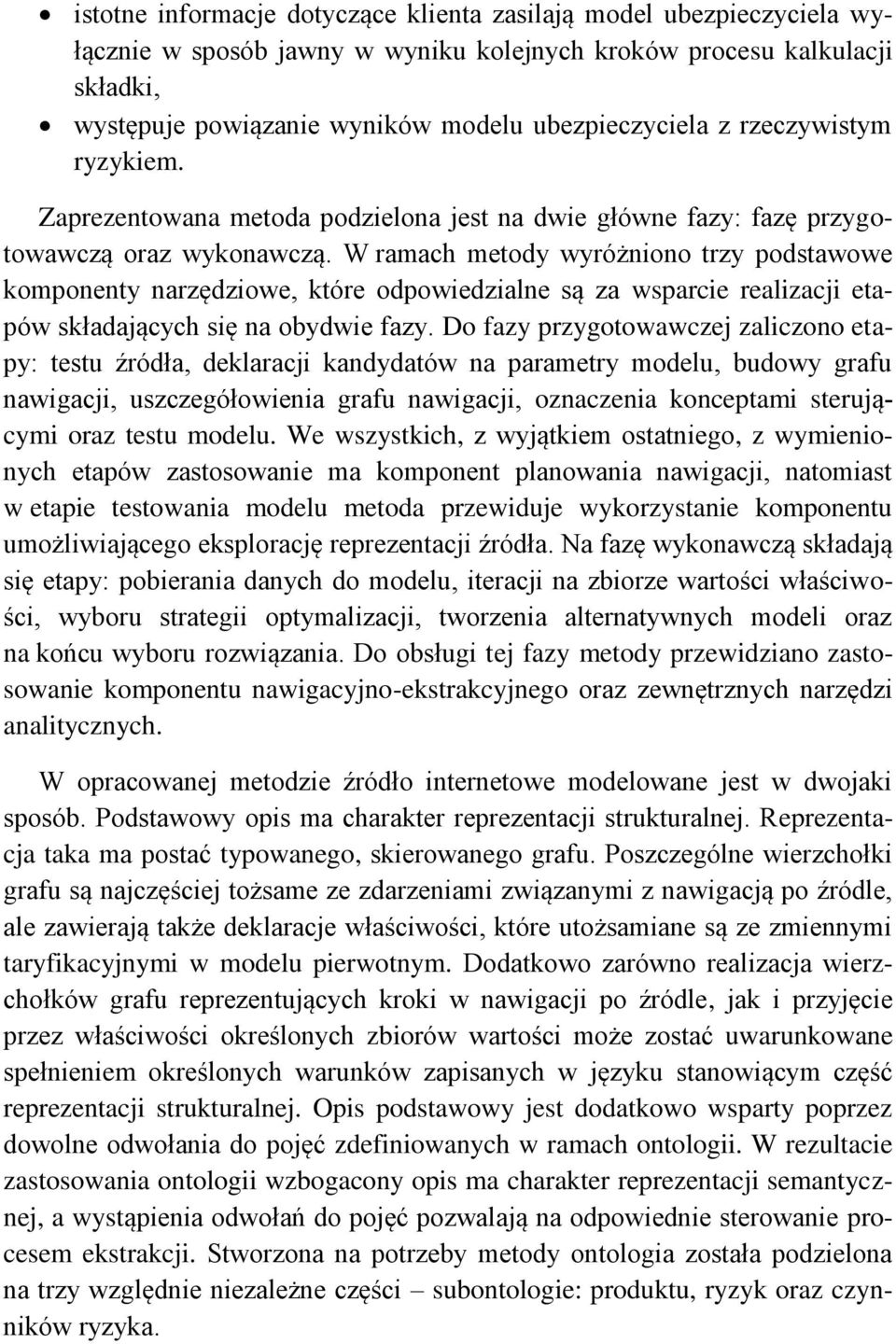 W ramach metody wyróżniono trzy podstawowe komponenty narzędziowe, które odpowiedzialne są za wsparcie realizacji etapów składających się na obydwie fazy.