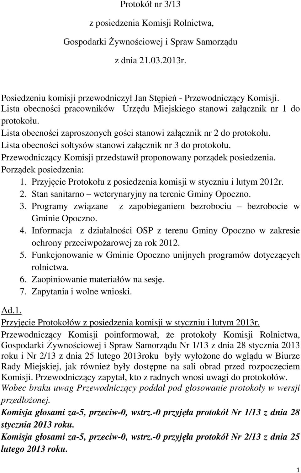 Lista obecności sołtysów stanowi załącznik nr 3 do protokołu. Przewodniczący Komisji przedstawił proponowany porządek posiedzenia. Porządek posiedzenia: 1.