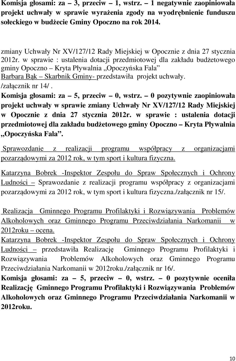 w sprawie : ustalenia dotacji przedmiotowej dla zakładu budżetowego gminy Opoczno Kryta Pływalnia Opoczyńska Fala Barbara Bąk Skarbnik Gminy- przedstawiła projekt uchwały. /załącznik nr 14/.