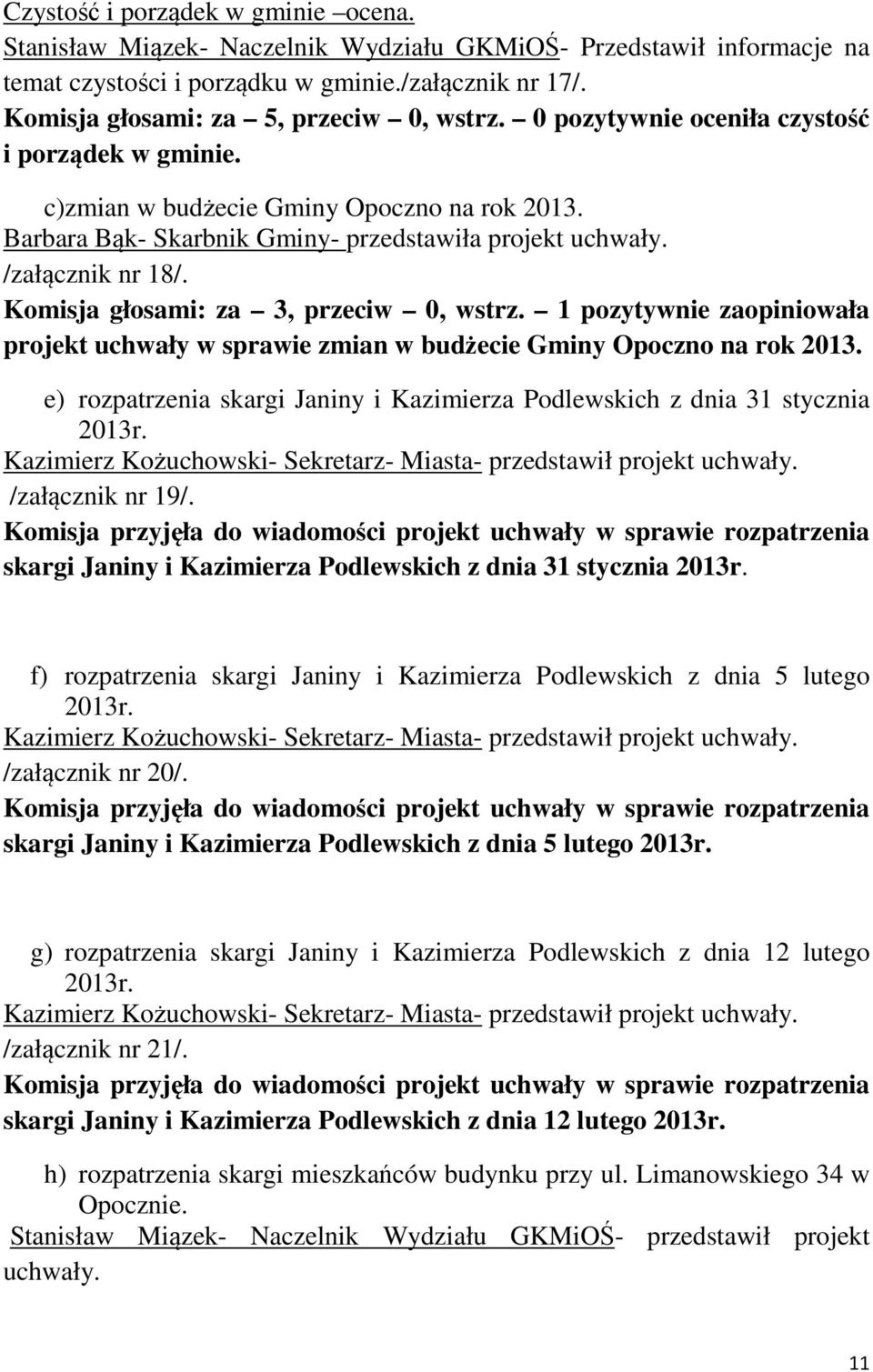 /załącznik nr 18/. Komisja głosami: za 3, przeciw 0, wstrz. 1 pozytywnie zaopiniowała projekt uchwały w sprawie zmian w budżecie Gminy Opoczno na rok 2013.