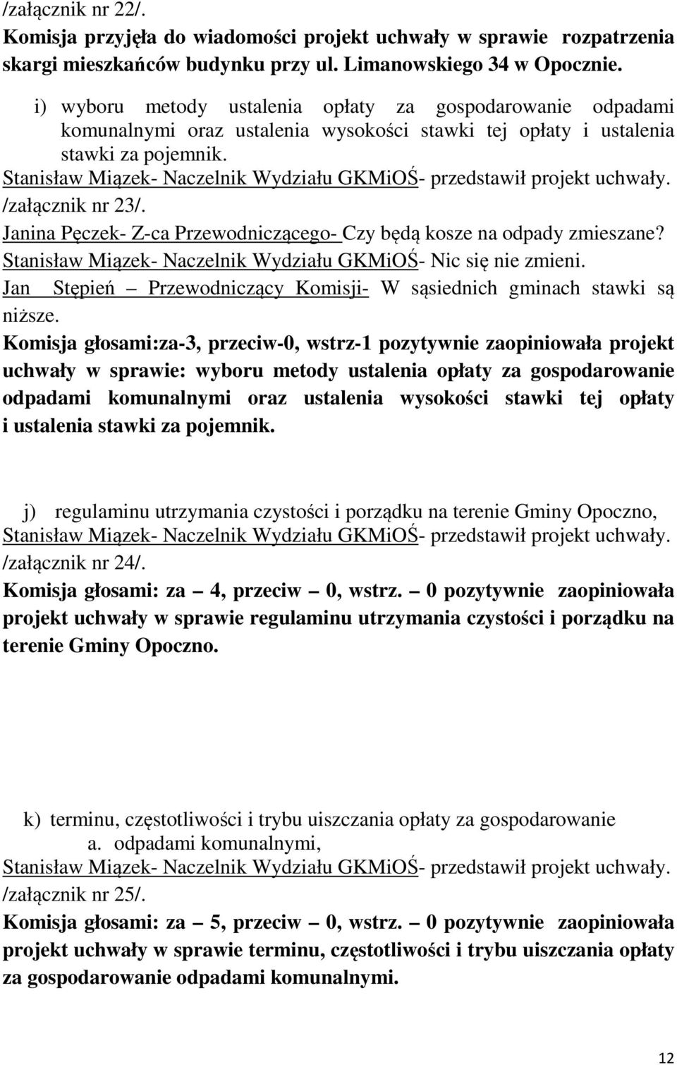 Stanisław Miązek- Naczelnik Wydziału GKMiOŚ- przedstawił projekt uchwały. /załącznik nr 23/. Janina Pęczek- Z-ca Przewodniczącego- Czy będą kosze na odpady zmieszane?