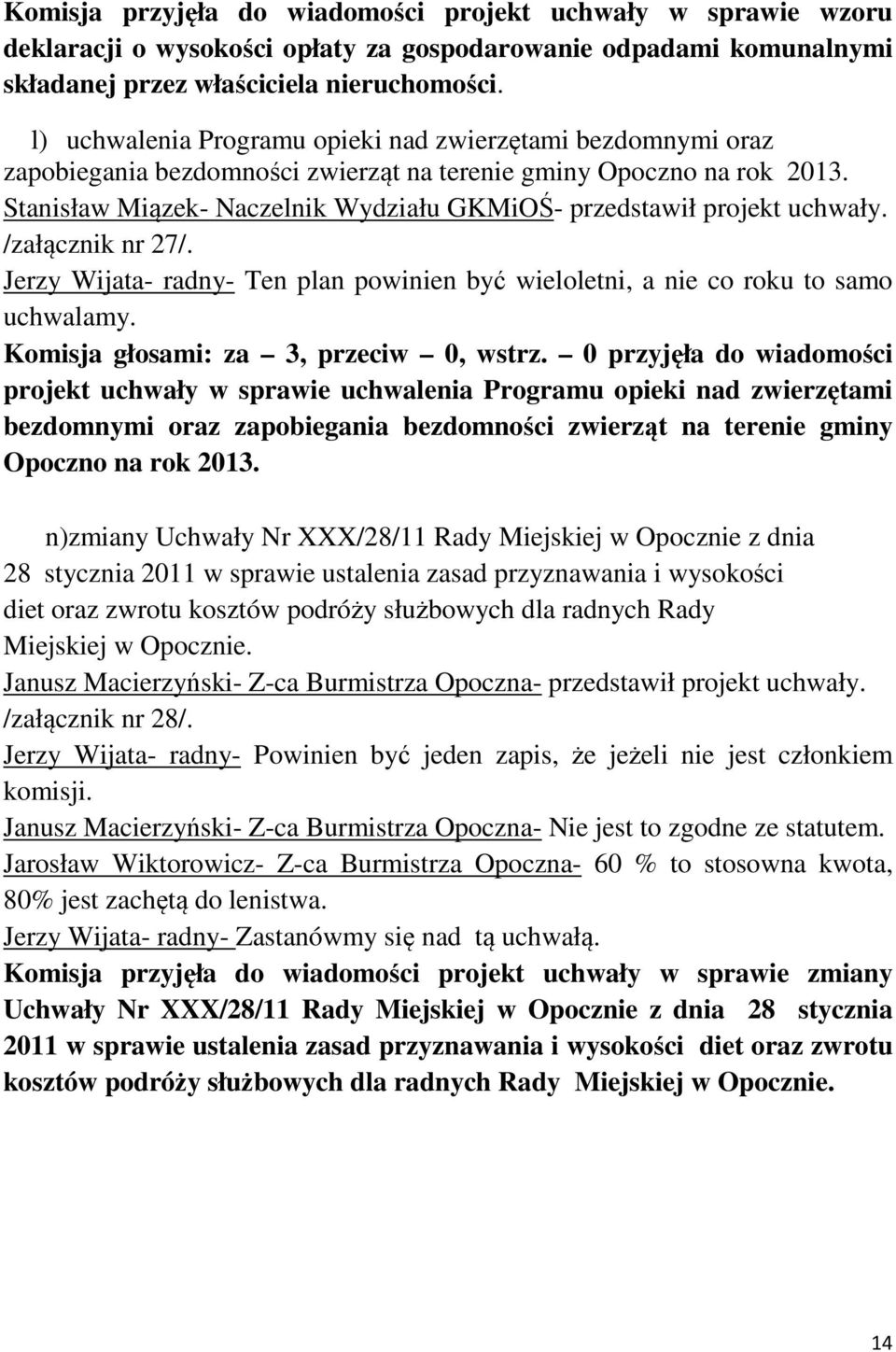 Stanisław Miązek- Naczelnik Wydziału GKMiOŚ- przedstawił projekt uchwały. /załącznik nr 27/. Jerzy Wijata- radny- Ten plan powinien być wieloletni, a nie co roku to samo uchwalamy.