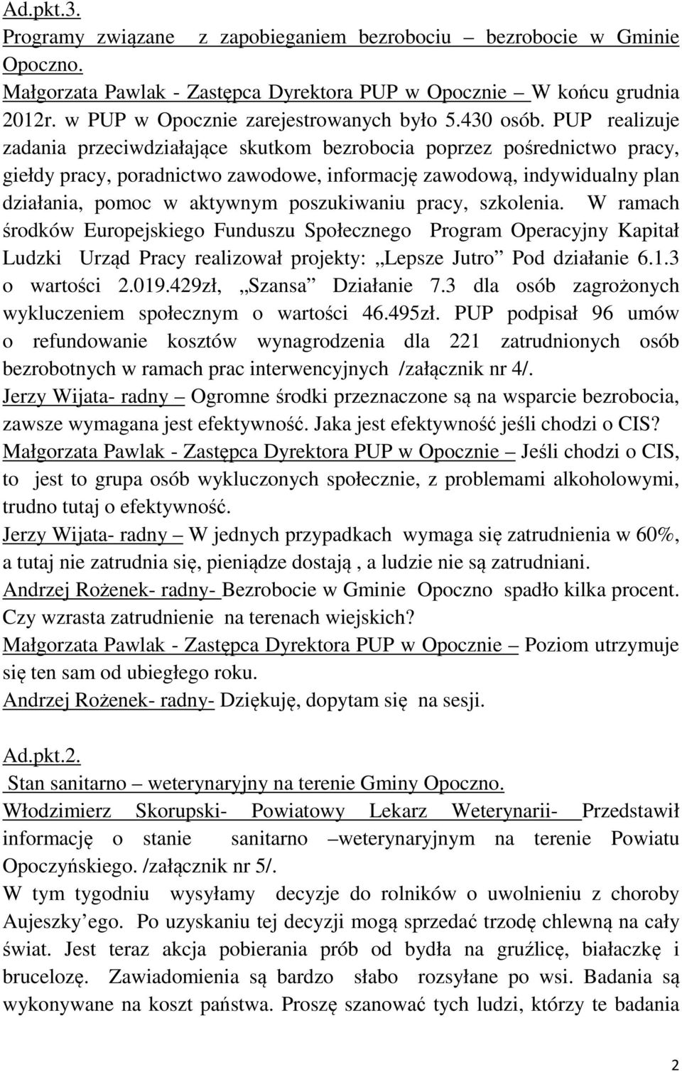 PUP realizuje zadania przeciwdziałające skutkom bezrobocia poprzez pośrednictwo pracy, giełdy pracy, poradnictwo zawodowe, informację zawodową, indywidualny plan działania, pomoc w aktywnym