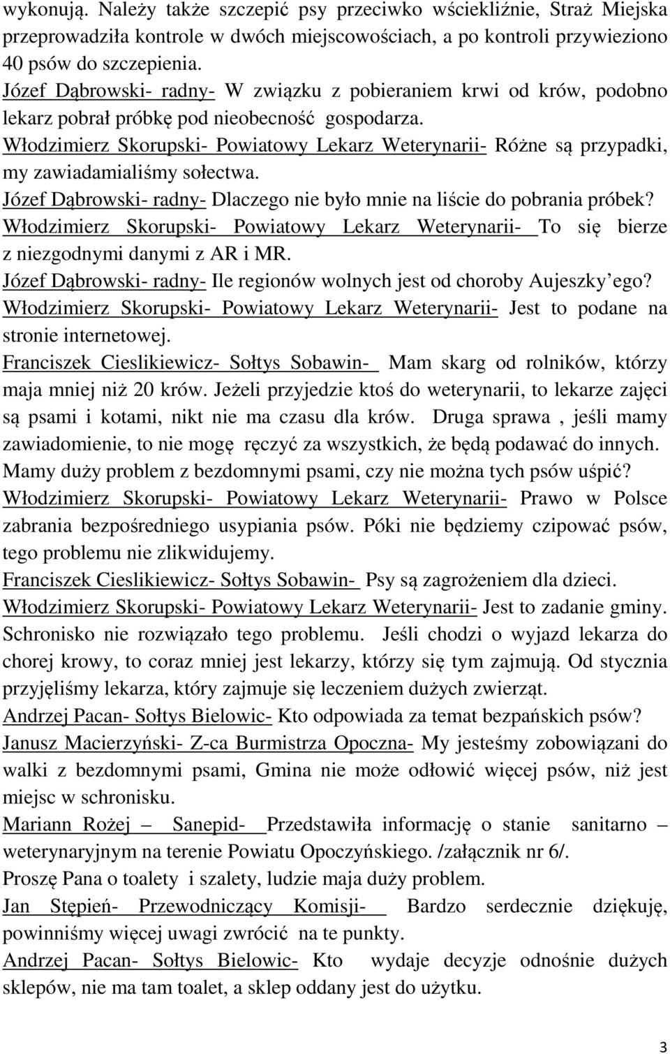 Włodzimierz Skorupski- Powiatowy Lekarz Weterynarii- Różne są przypadki, my zawiadamialiśmy sołectwa. Józef Dąbrowski- radny- Dlaczego nie było mnie na liście do pobrania próbek?