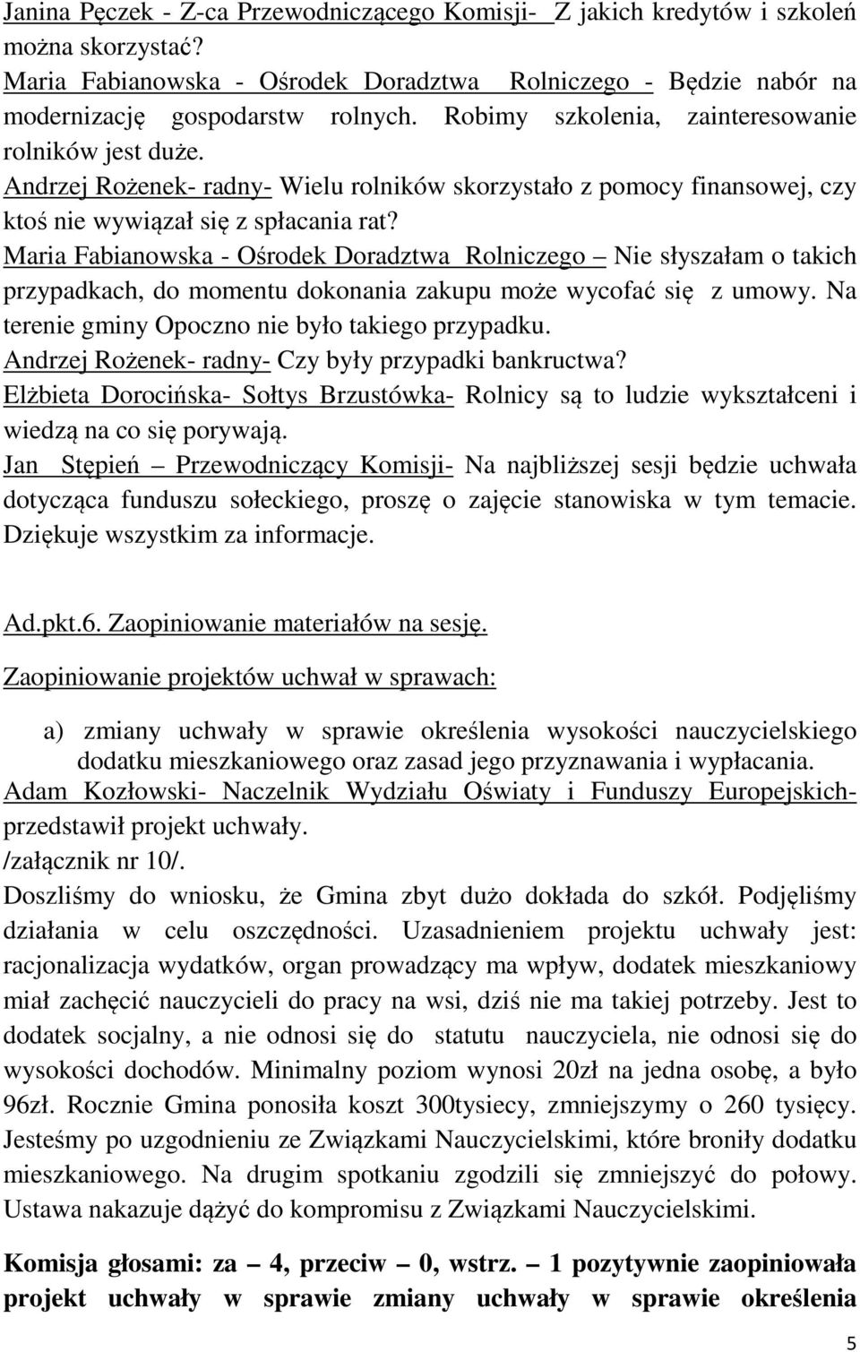 Maria Fabianowska - Ośrodek Doradztwa Rolniczego Nie słyszałam o takich przypadkach, do momentu dokonania zakupu może wycofać się z umowy. Na terenie gminy Opoczno nie było takiego przypadku.