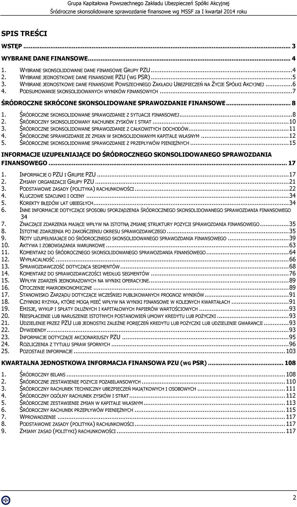 .. 7 ŚRÓDROCZNE SKRÓCONE SKONSOLIDOWANE SPRAWOZDANIE FINANSOWE... 8 1. ŚRÓDROCZNE SKONSOLIDOWANE SPRAWOZDANIE Z SYTUACJI FINANSOWEJ... 8 2. ŚRÓDROCZNY SKONSOLIDOWANY RACHUNEK ZYSKÓW I STRAT... 10 3.