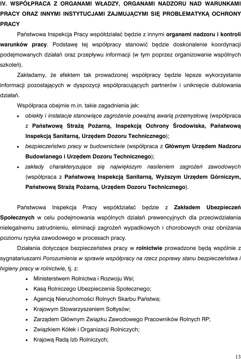 Podstawę tej współpracy stanowić będzie doskonalenie koordynacji podejmowanych działań oraz przepływu informacji (w tym poprzez organizowanie wspólnych szkoleń).