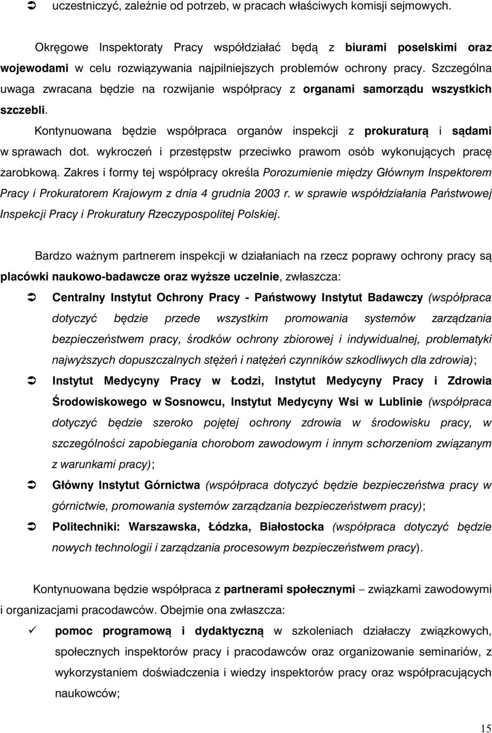 Szczególna uwaga zwracana będzie na rozwijanie współpracy z organami samorządu wszystkich szczebli. Kontynuowana będzie współpraca organów inspekcji z prokuraturą i sądami w sprawach dot.