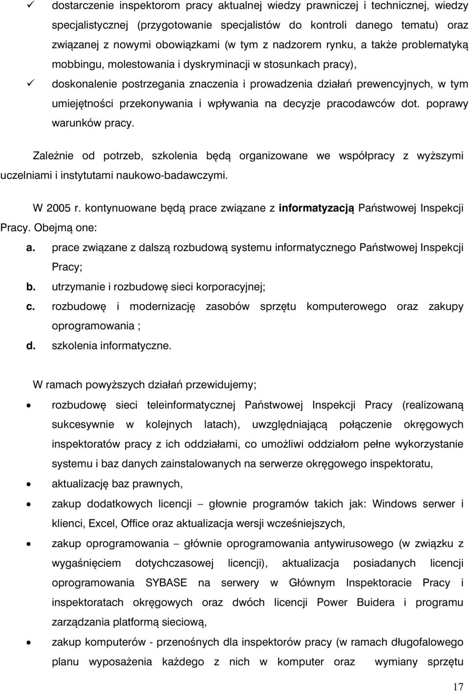 przekonywania i wpływania na decyzje pracodawców dot. poprawy warunków pracy. Zależnie od potrzeb, szkolenia będą organizowane we współpracy z wyższymi uczelniami i instytutami naukowo-badawczymi.