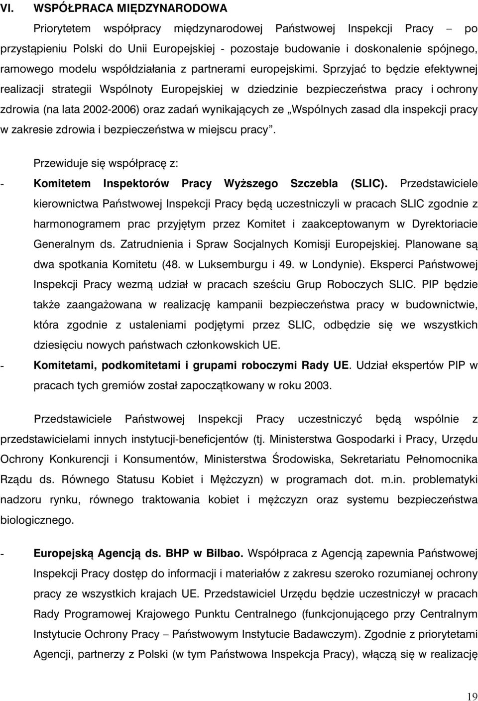 Sprzyjać to będzie efektywnej realizacji strategii Wspólnoty Europejskiej w dziedzinie bezpieczeństwa pracy i ochrony zdrowia (na lata 2002-2006) oraz zadań wynikających ze Wspólnych zasad dla