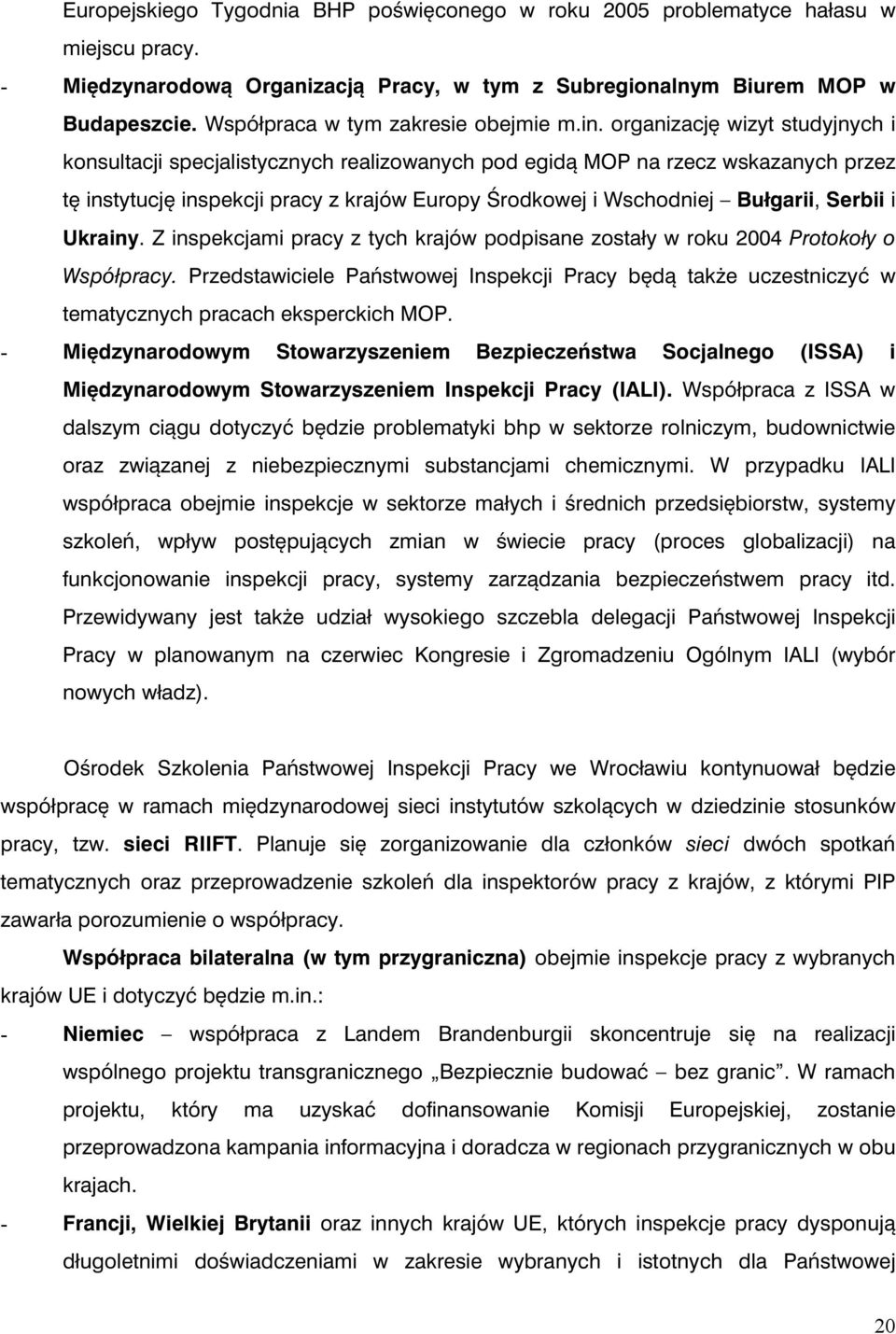 organizację wizyt studyjnych i konsultacji specjalistycznych realizowanych pod egidą MOP na rzecz wskazanych przez tę instytucję inspekcji pracy z krajów Europy Środkowej i Wschodniej Bułgarii,