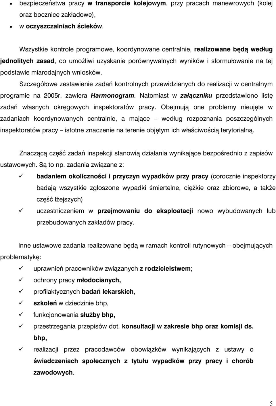 Szczegółowe zestawienie zadań kontrolnych przewidzianych do realizacji w centralnym programie na 2005r. zawiera Harmonogram.