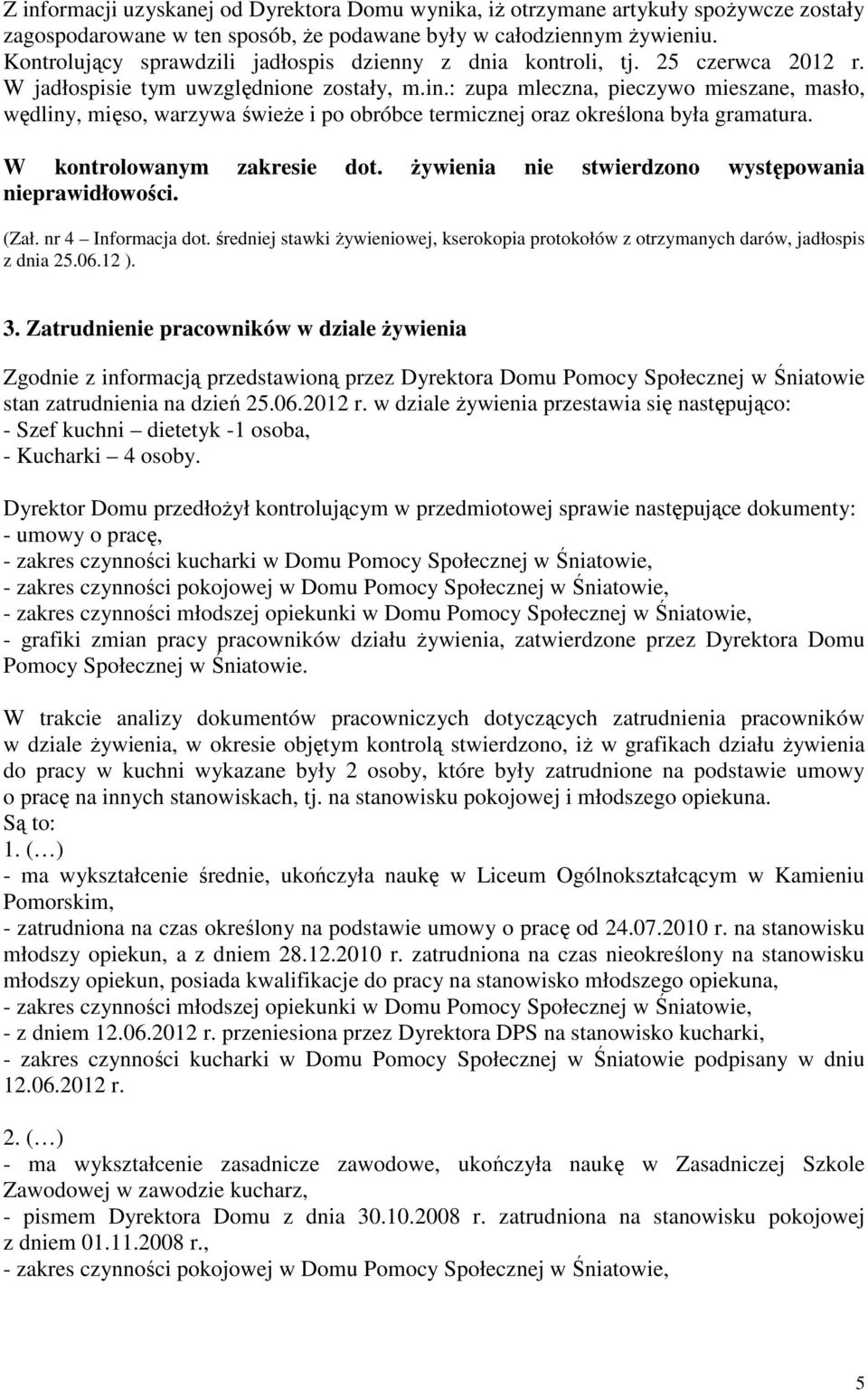 : zupa mleczna, pieczywo mieszane, masło, wędliny, mięso, warzywa świeże i po obróbce termicznej oraz określona była gramatura. W kontrolowanym zakresie dot.