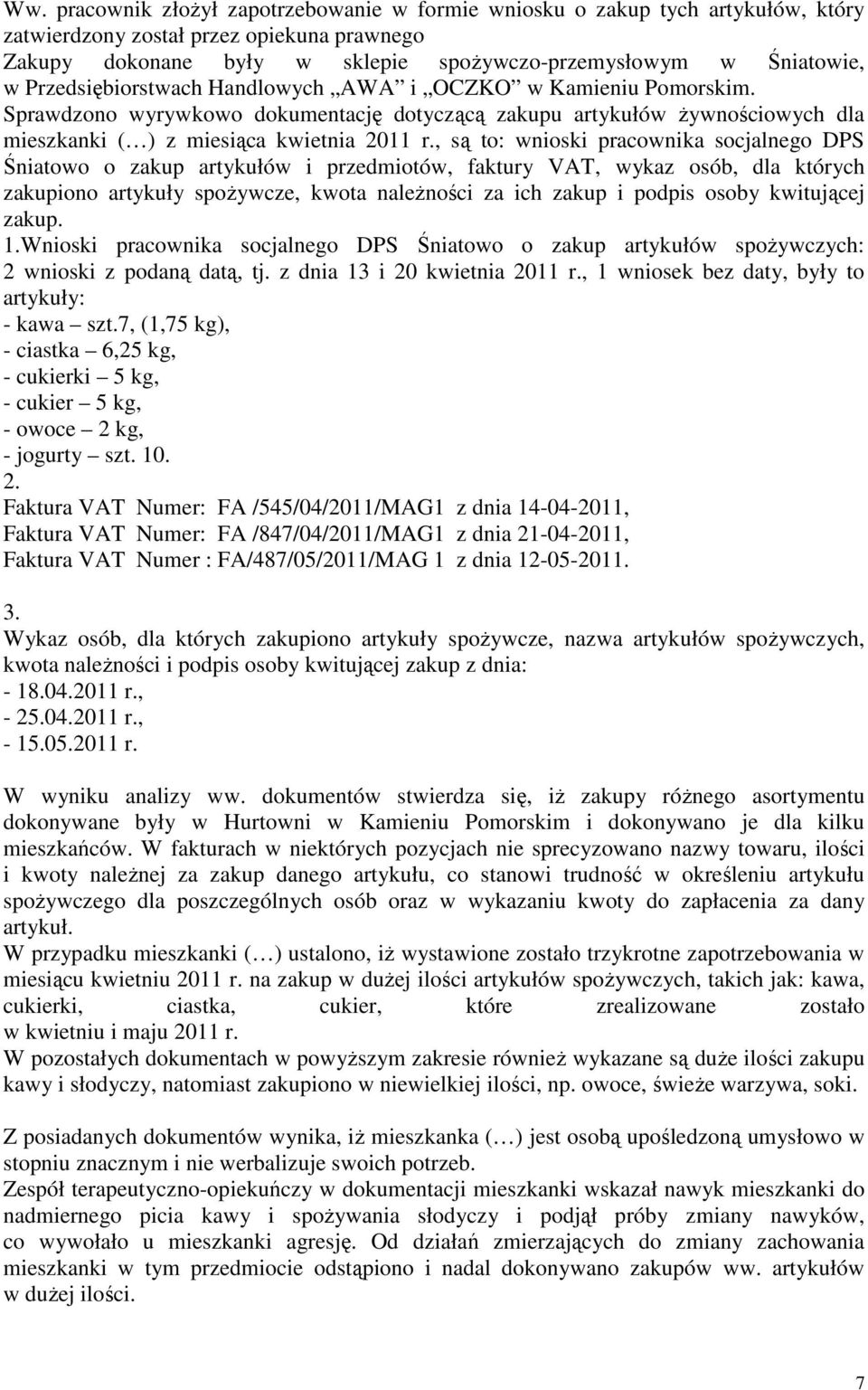 , są to: wnioski pracownika socjalnego DPS Śniatowo o zakup artykułów i przedmiotów, faktury VAT, wykaz osób, dla których zakupiono artykuły spożywcze, kwota należności za ich zakup i podpis osoby