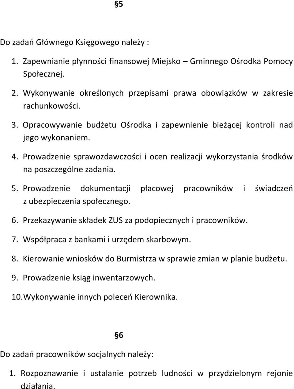 Prowadzenie dokumentacji płacowej pracowników i świadczeń z ubezpieczenia społecznego. 6. Przekazywanie składek ZUS za podopiecznych i pracowników. 7. Współpraca z bankami i urzędem skarbowym. 8.