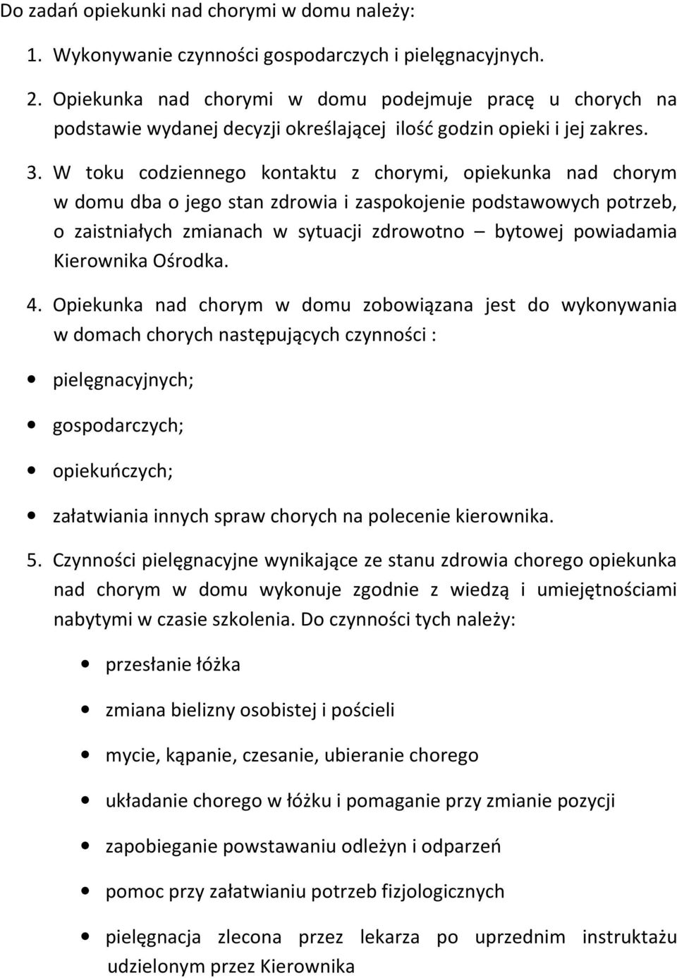 W toku codziennego kontaktu z chorymi, opiekunka nad chorym w domu dba o jego stan zdrowia i zaspokojenie podstawowych potrzeb, o zaistniałych zmianach w sytuacji zdrowotno bytowej powiadamia