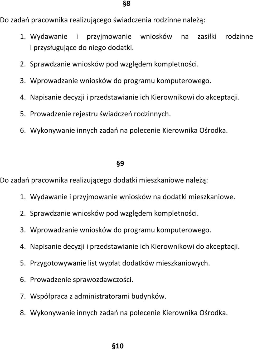 Prowadzenie rejestru świadczeń rodzinnych. 6. Wykonywanie innych zadań na polecenie Kierownika Ośrodka. 9 Do zadań pracownika realizującego dodatki mieszkaniowe należą: 1.