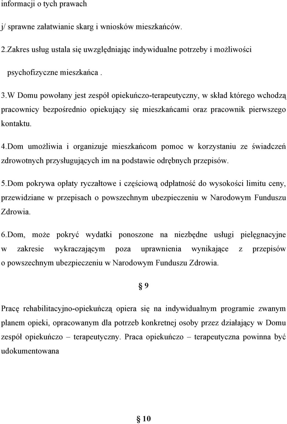 Dom umożliwia i organizuje mieszkańcom pomoc w korzystaniu ze świadczeń zdrowotnych przysługujących im na podstawie odrębnych przepisów. 5.