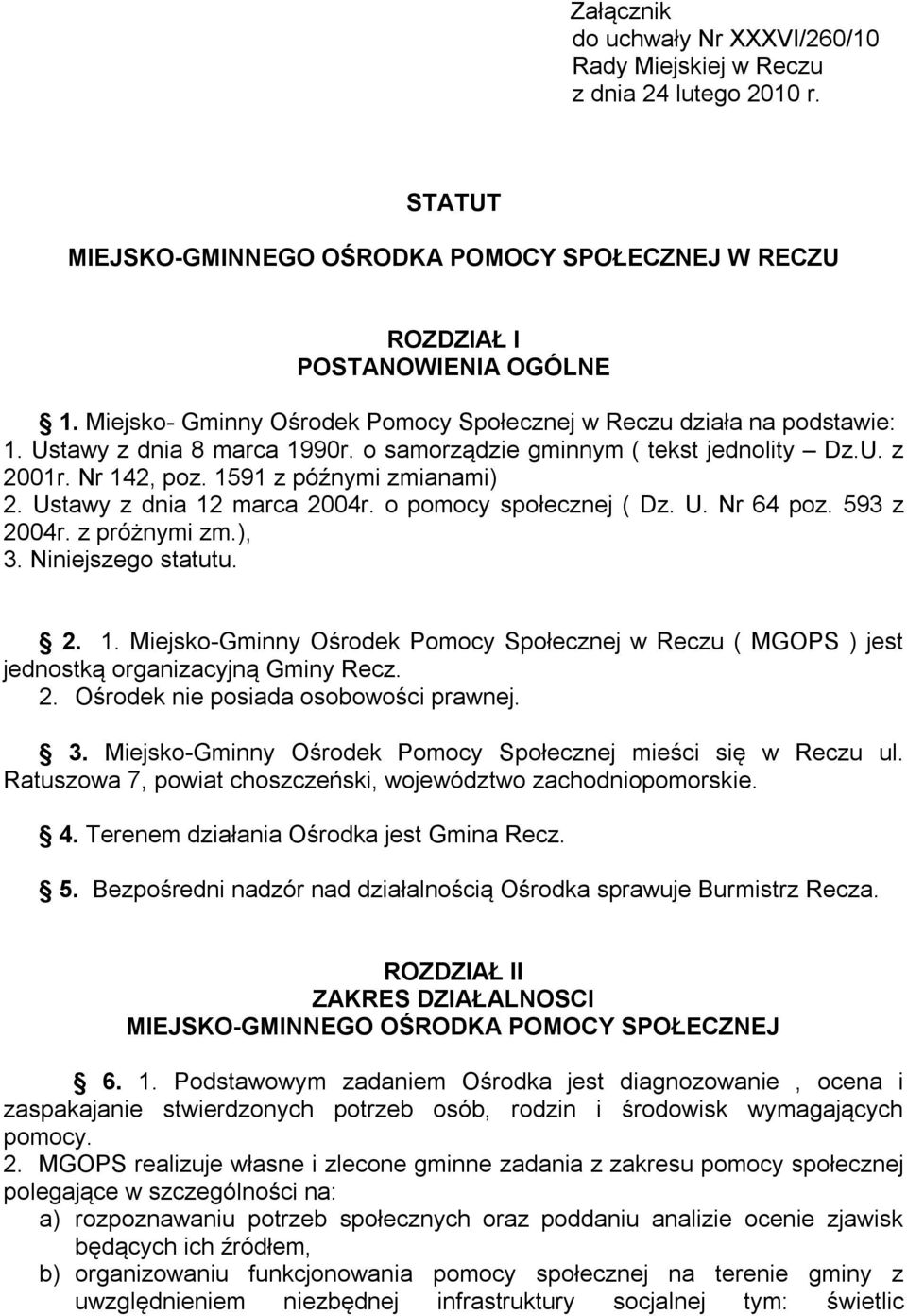 Ustawy z dnia 12 marca 2004r. o pomocy społecznej ( Dz. U. Nr 64 poz. 593 z 2004r. z próżnymi zm.), 3. Niniejszego statutu. 2. 1. Miejsko-Gminny Ośrodek Pomocy Społecznej w Reczu ( MGOPS ) jest jednostką organizacyjną Gminy Recz.